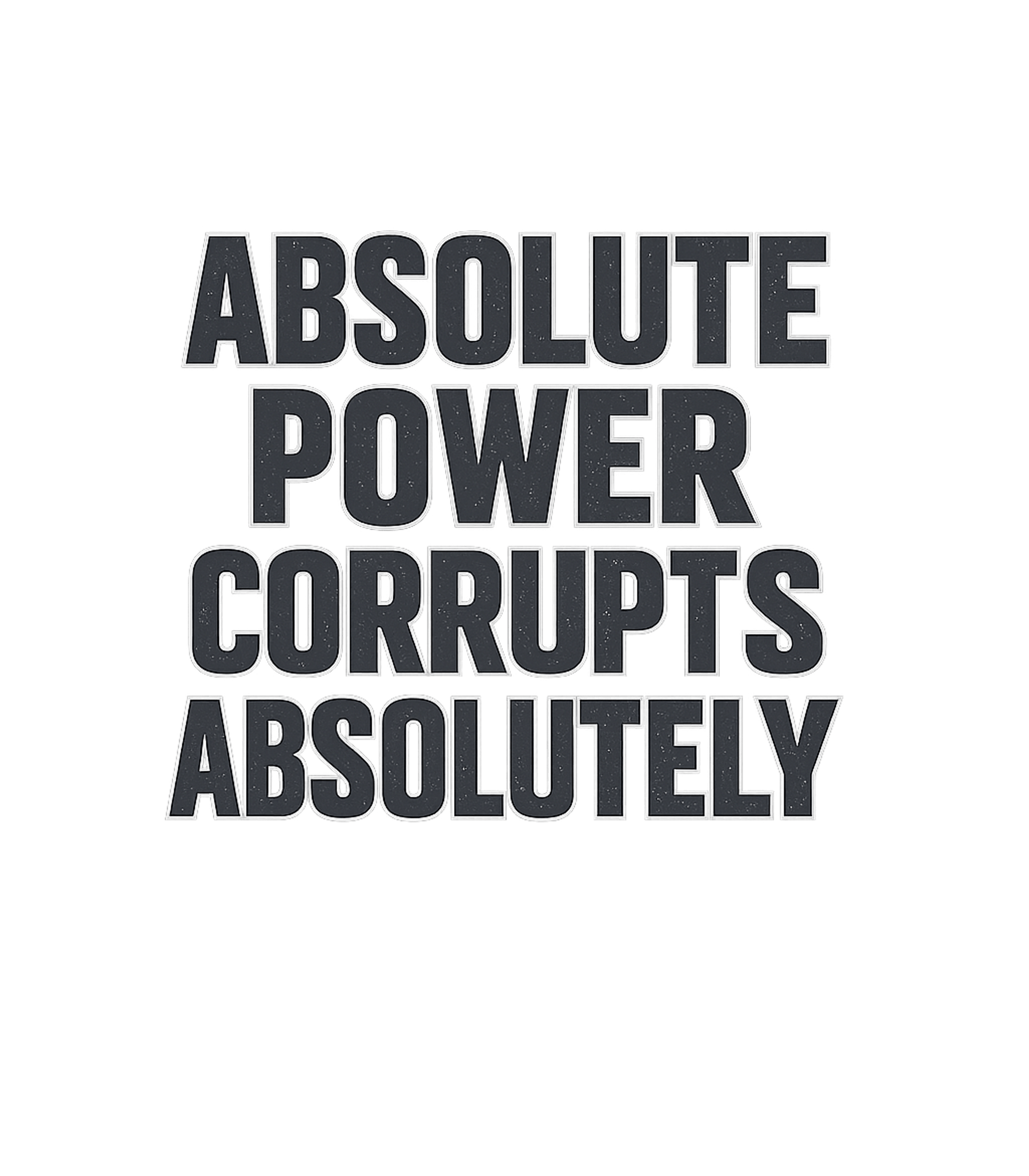 Absolute Power Corrupts Absolutely T-Shirt