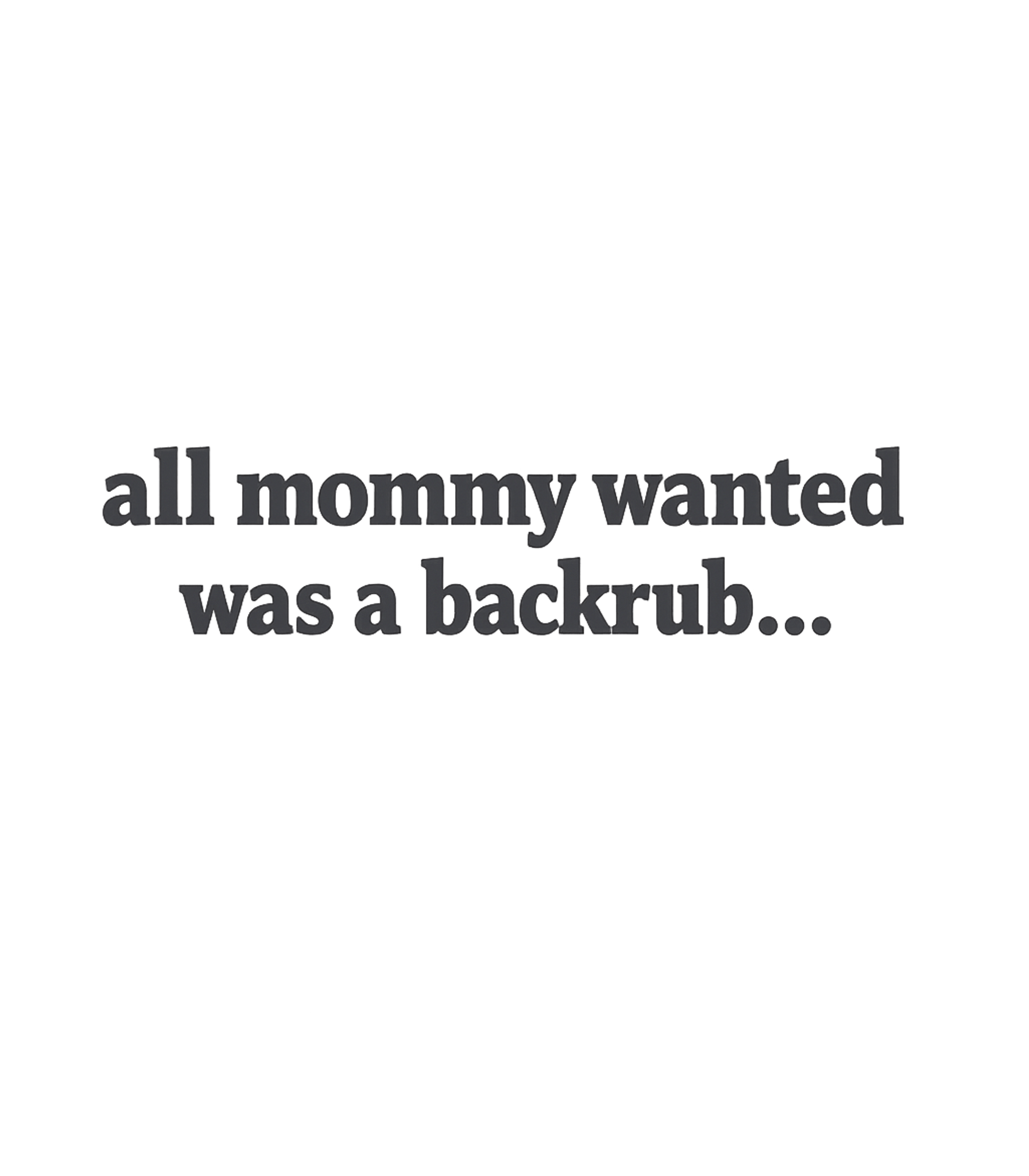 Mommy Wanted A Backrub