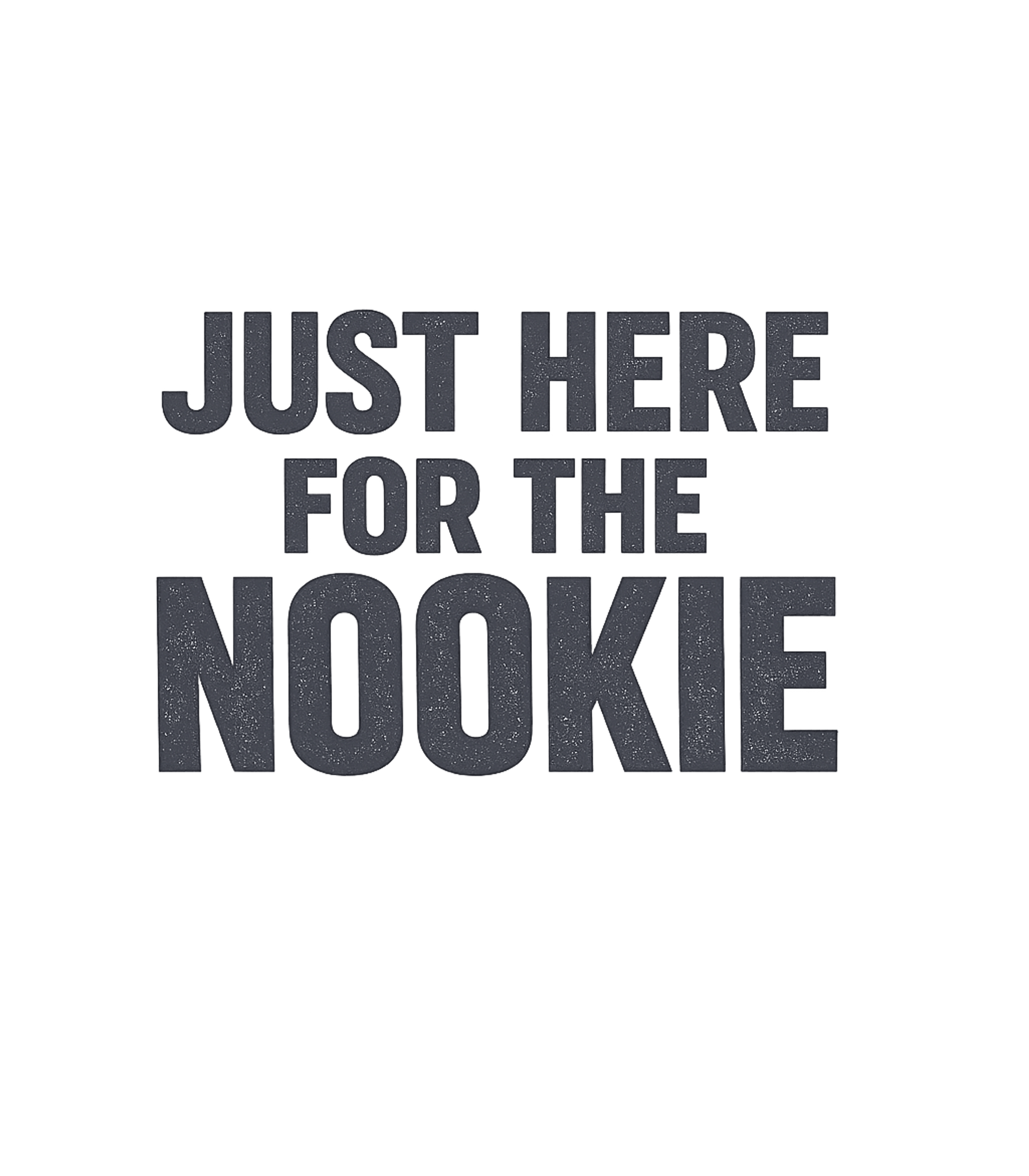 Just Here For Nookie