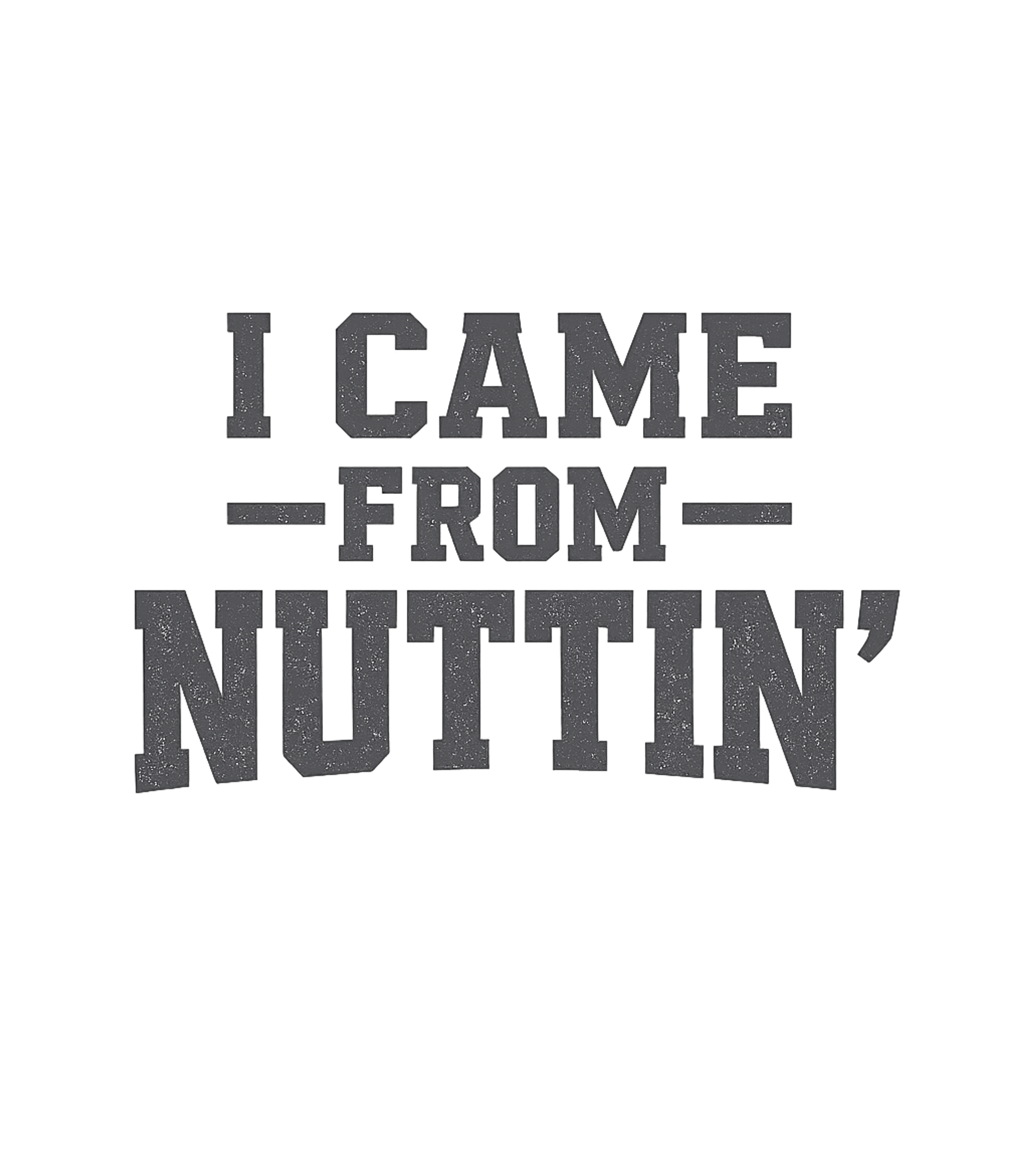 I Came From Nuttin'
