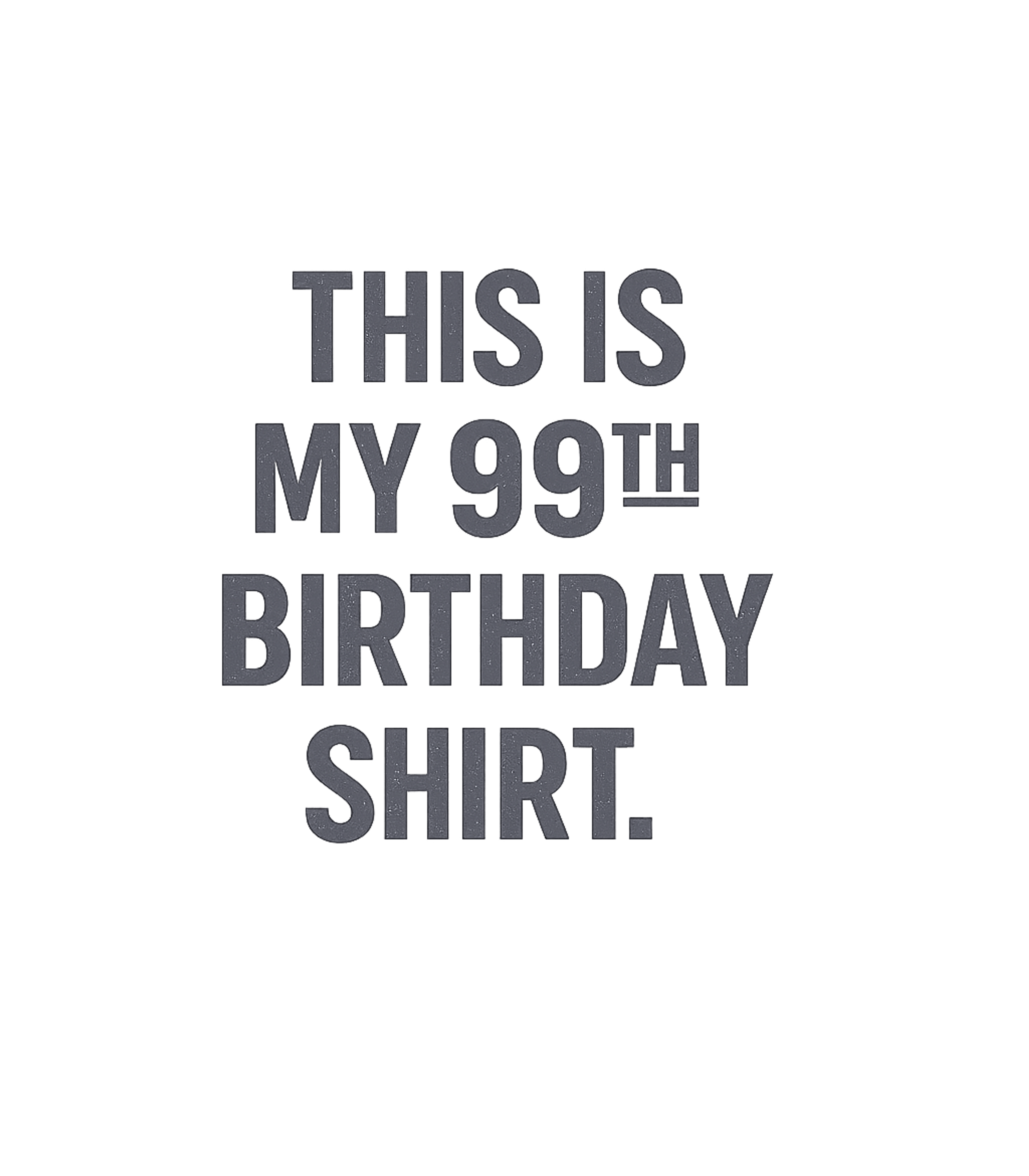 My 99th Birthday Shirt