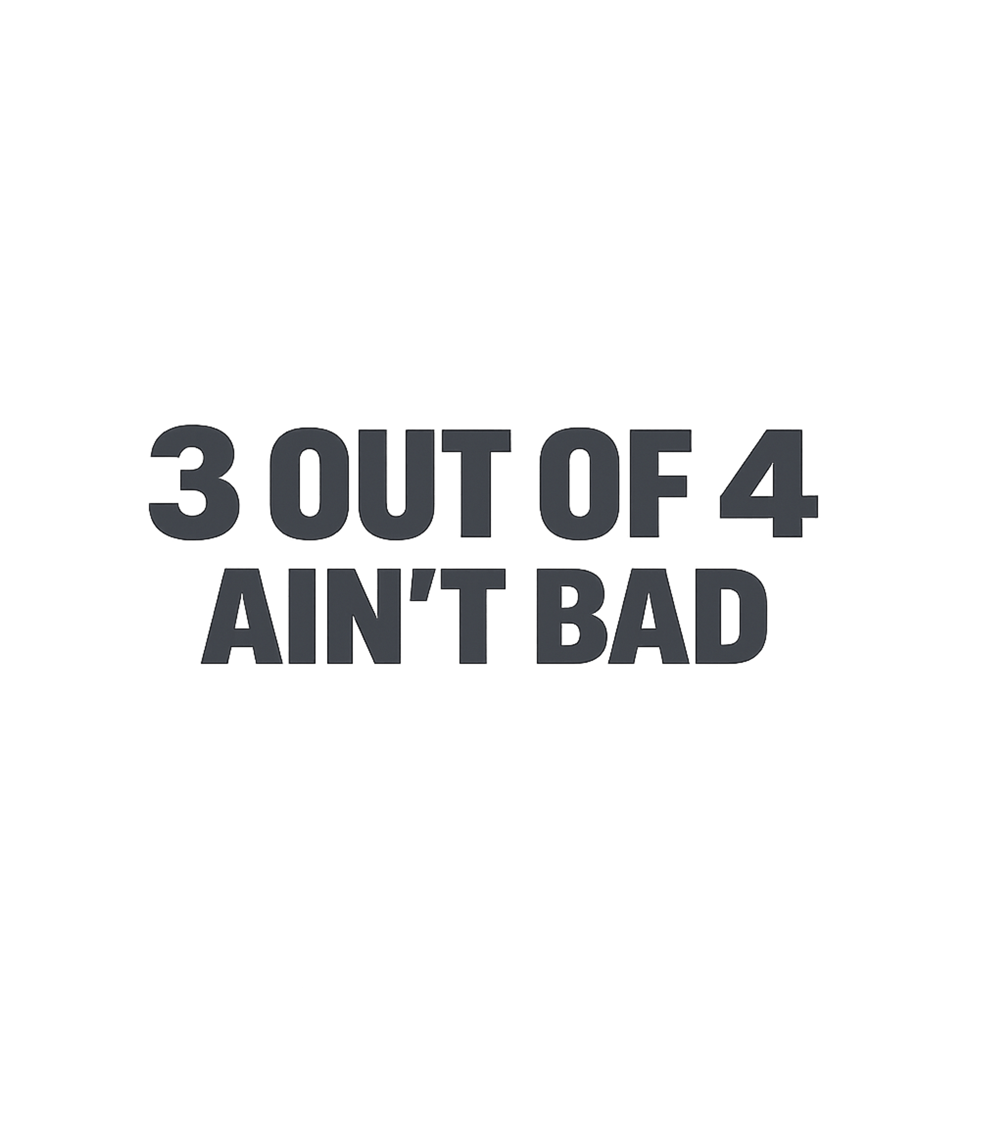 3 Out Of 4 Ain't Bad T-Shirt