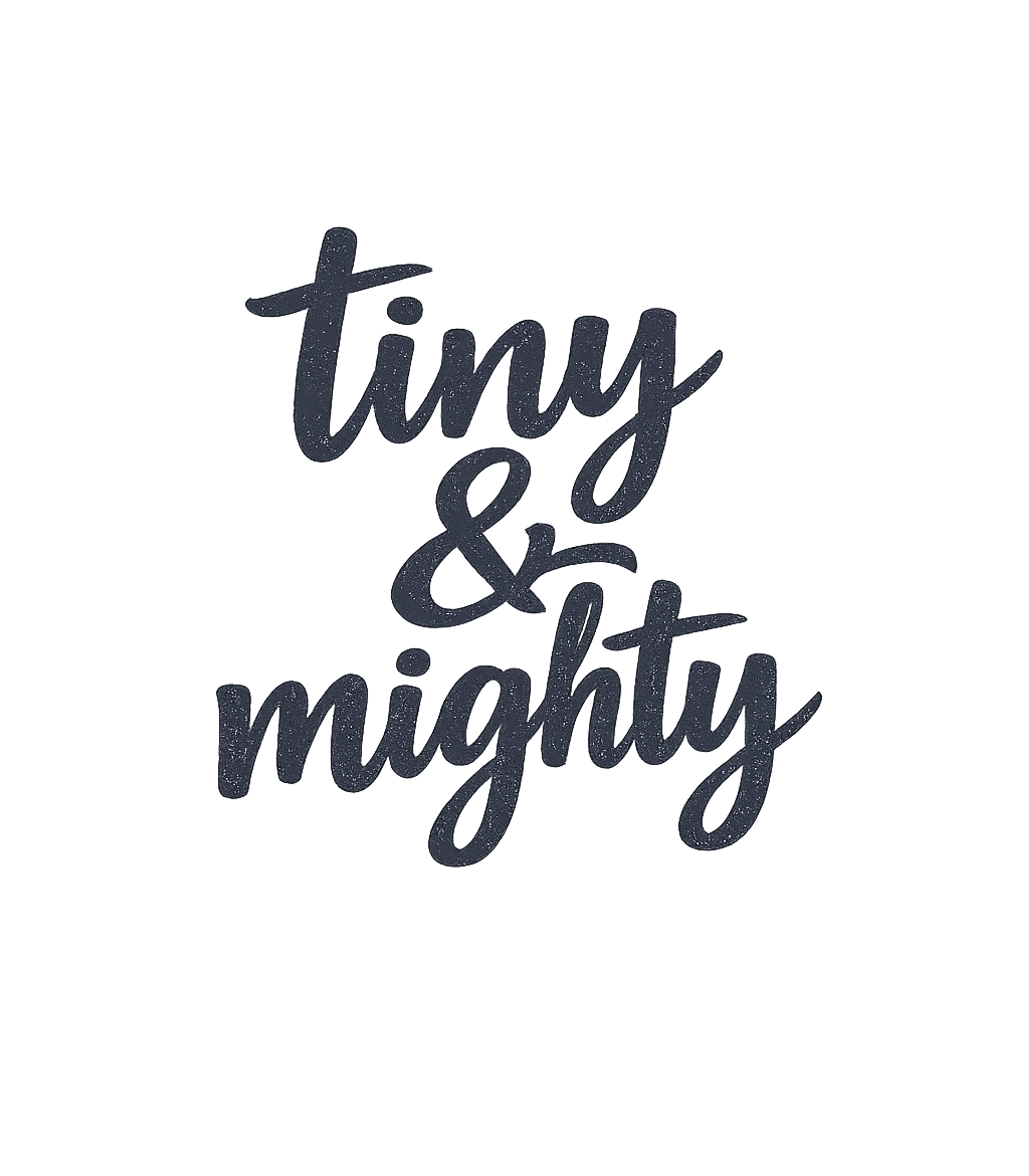 Tiny & Mighty