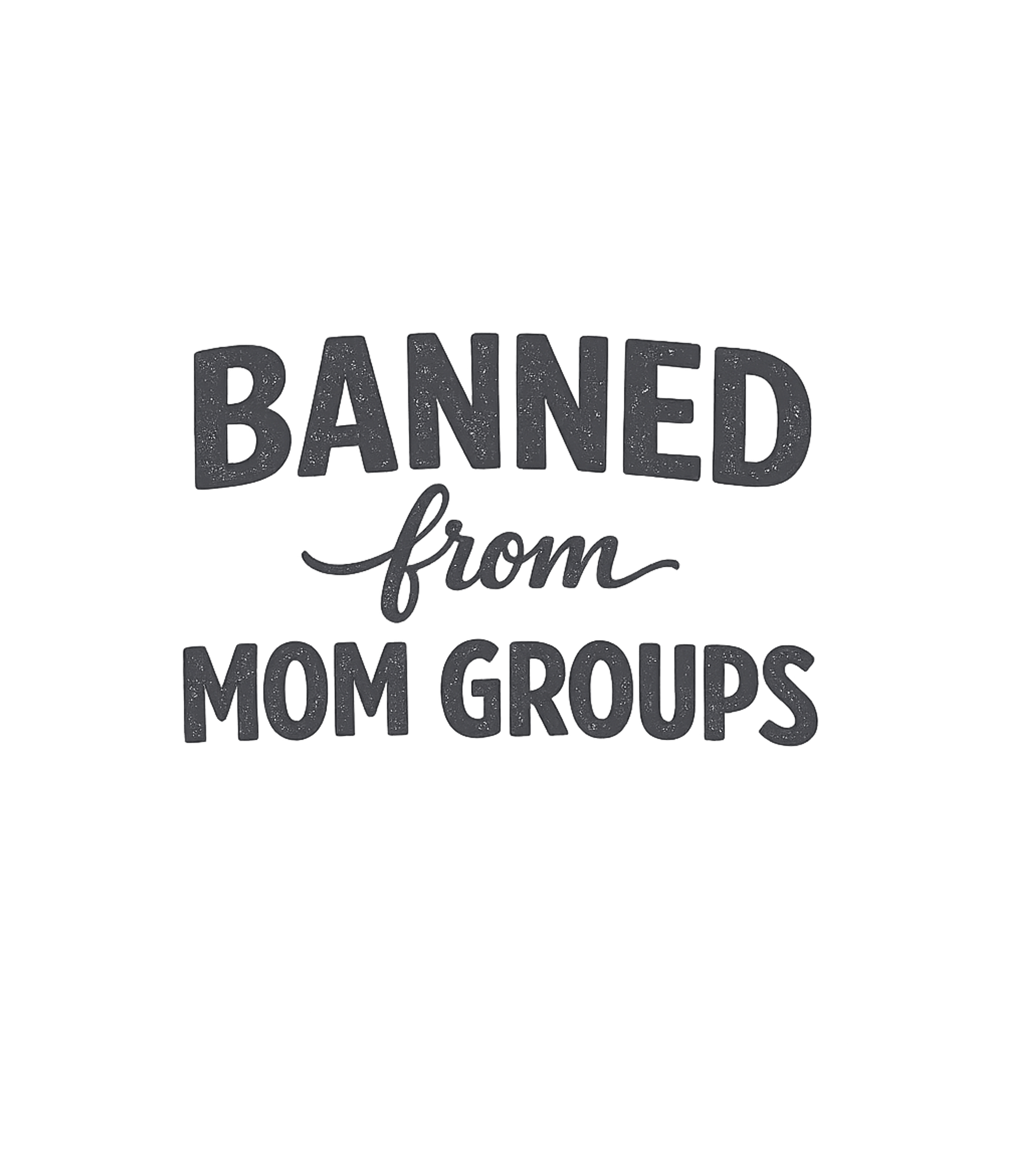 Banned From Mom Groups T-Shirt