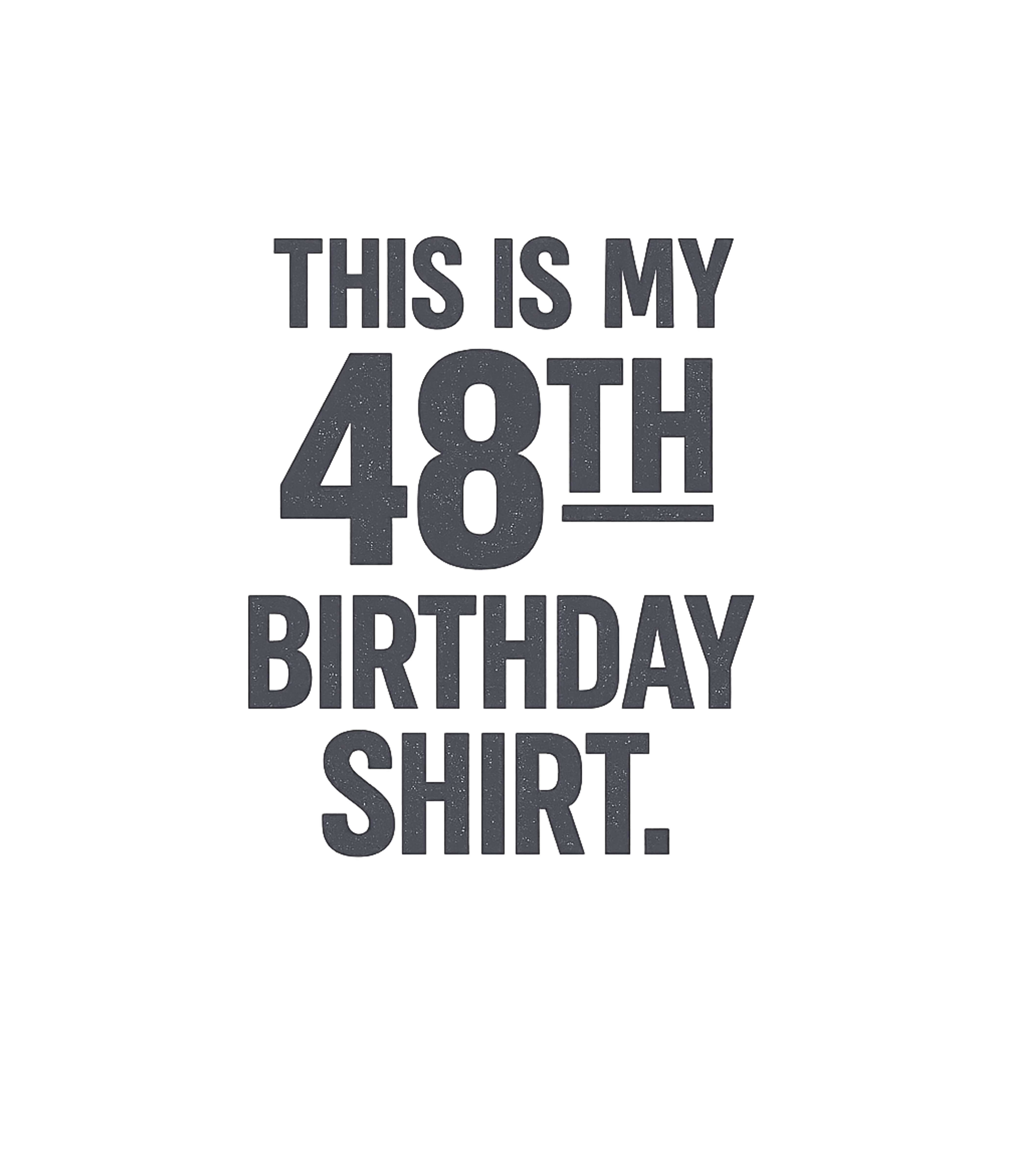 My 48th Birthday Shirt