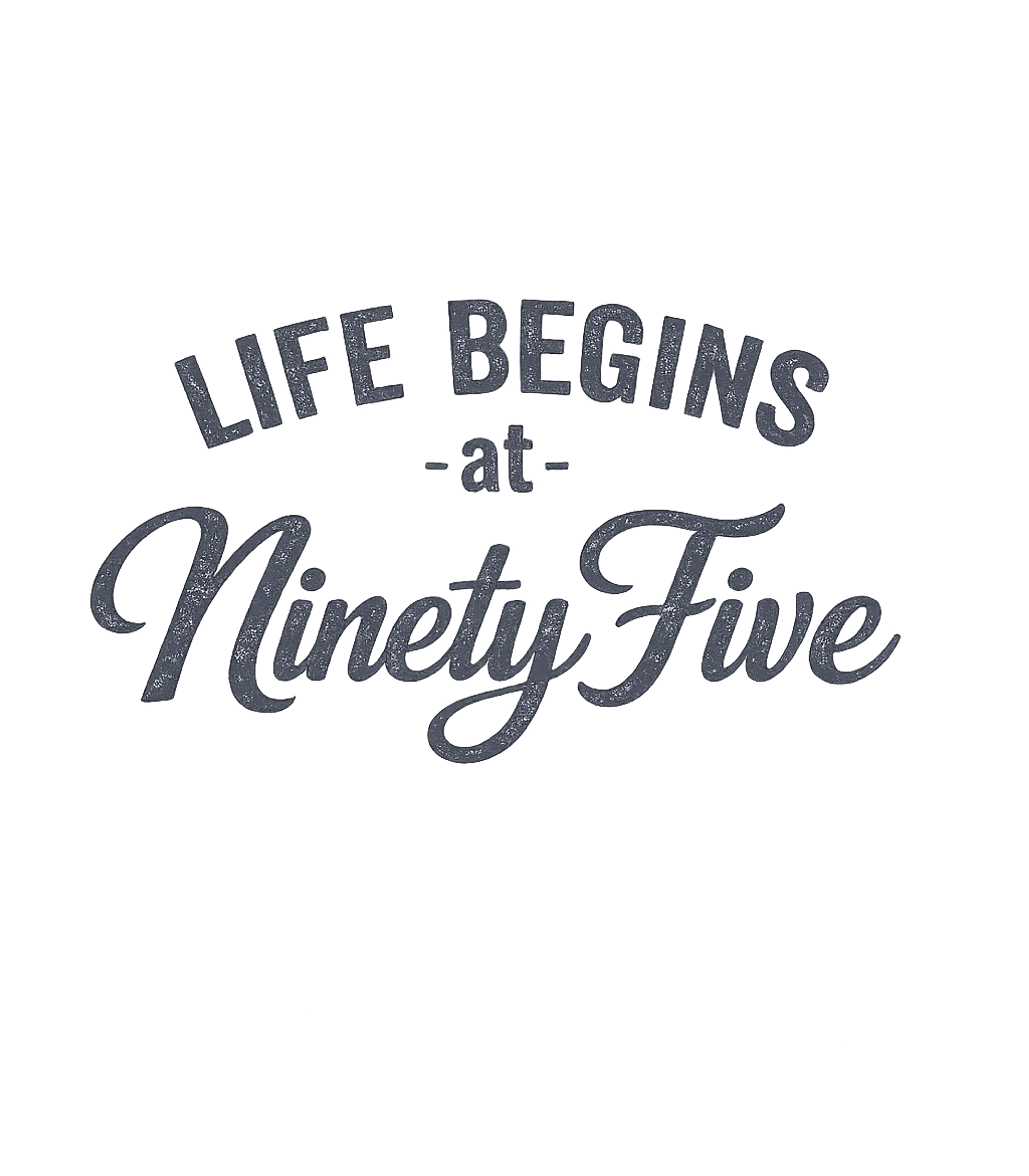 Life Begins At Ninety Five