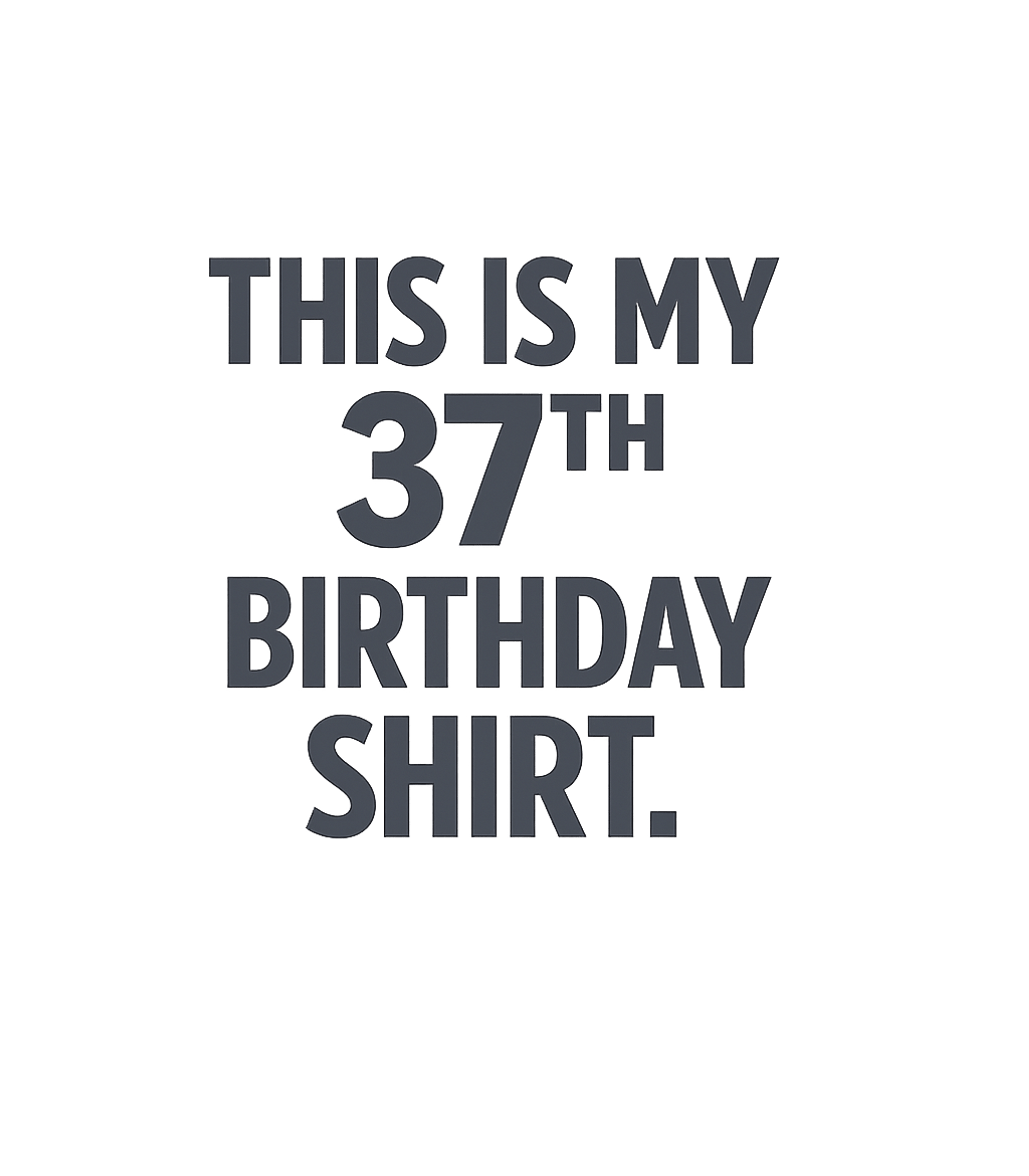 My 37th Birthday Shirt