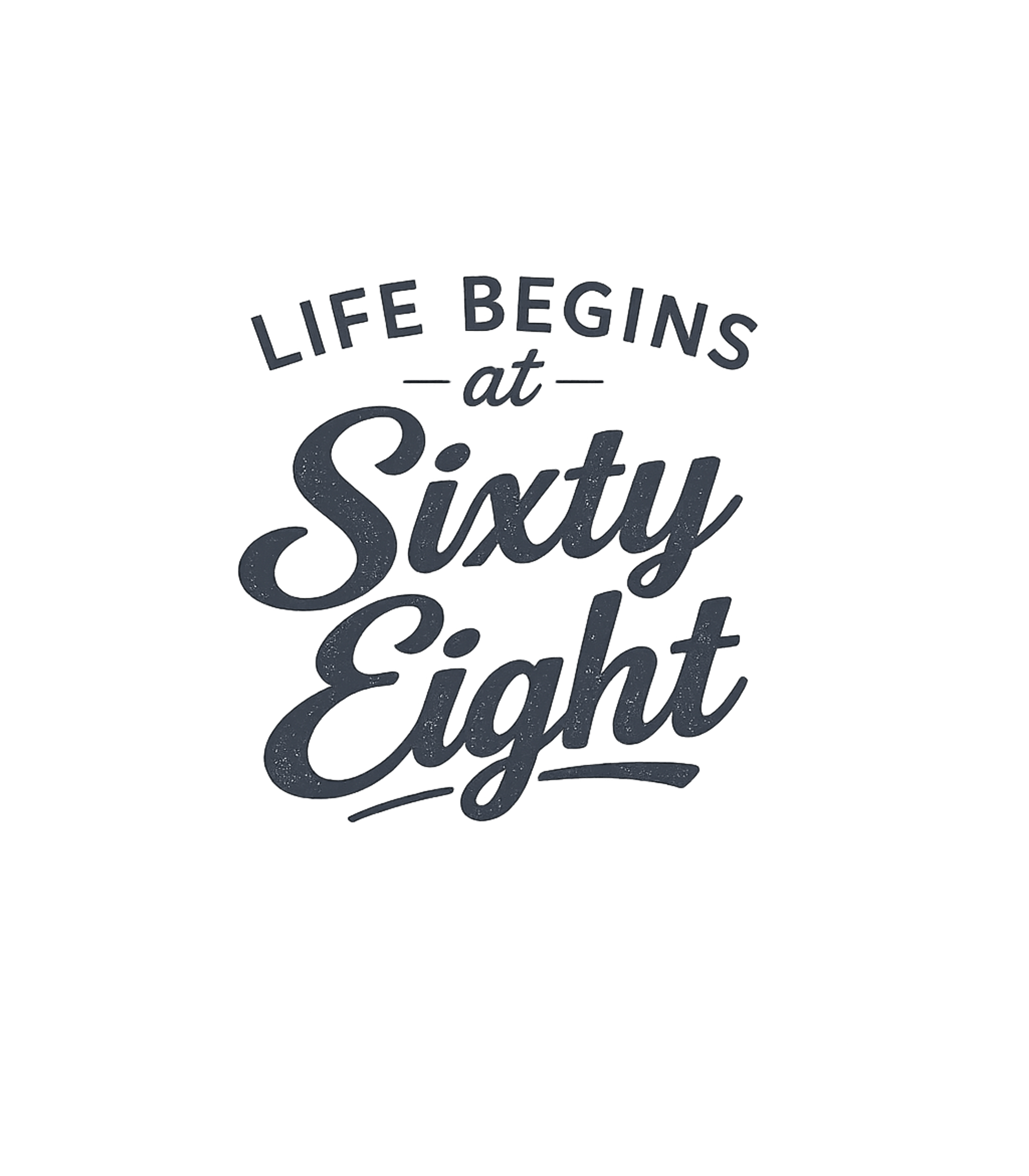 Life Begins at Sixty Eight