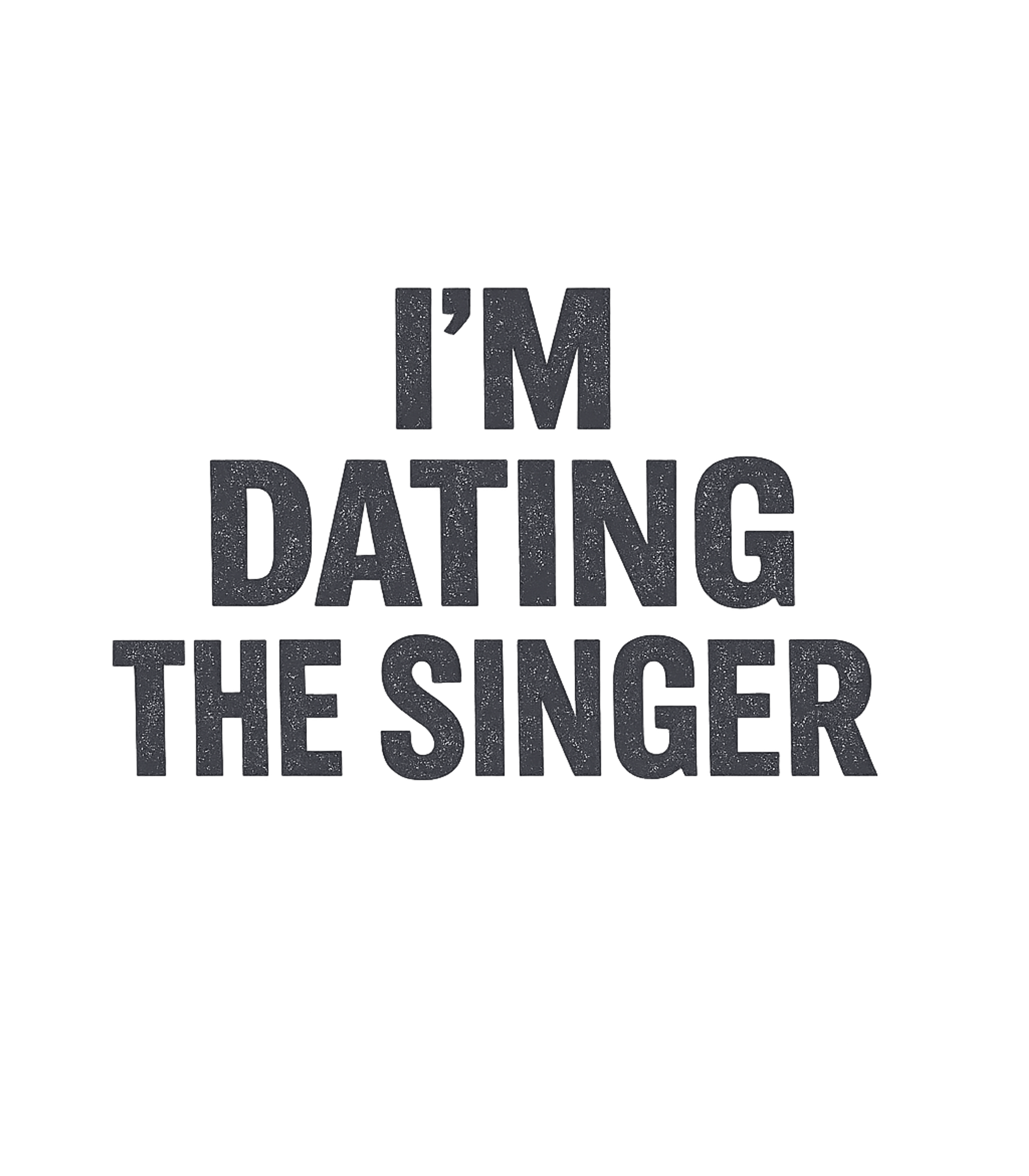 I'm Dating The Singer