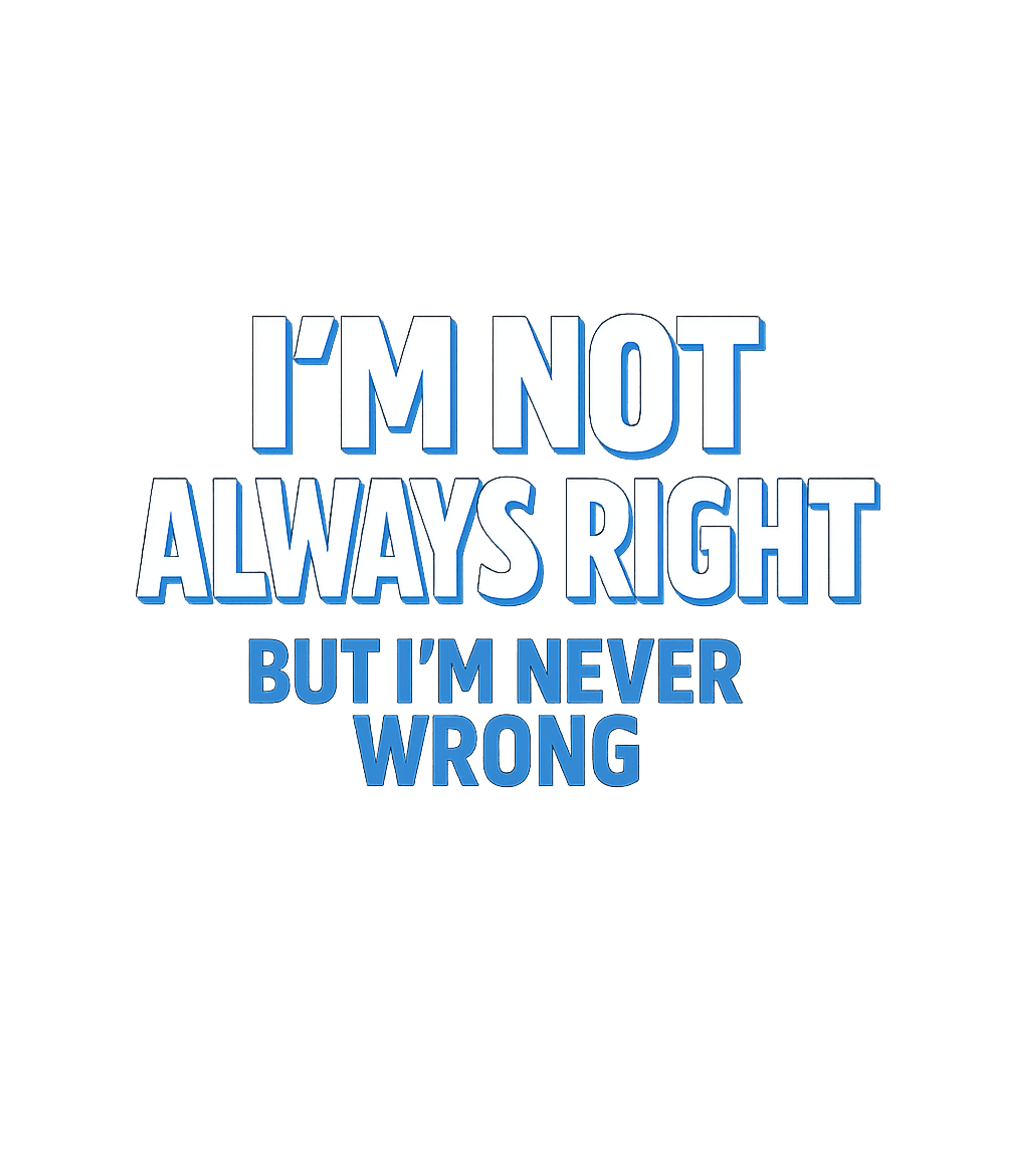 I'm Not Always Right But I'm Never Wrong Men's T Shirt