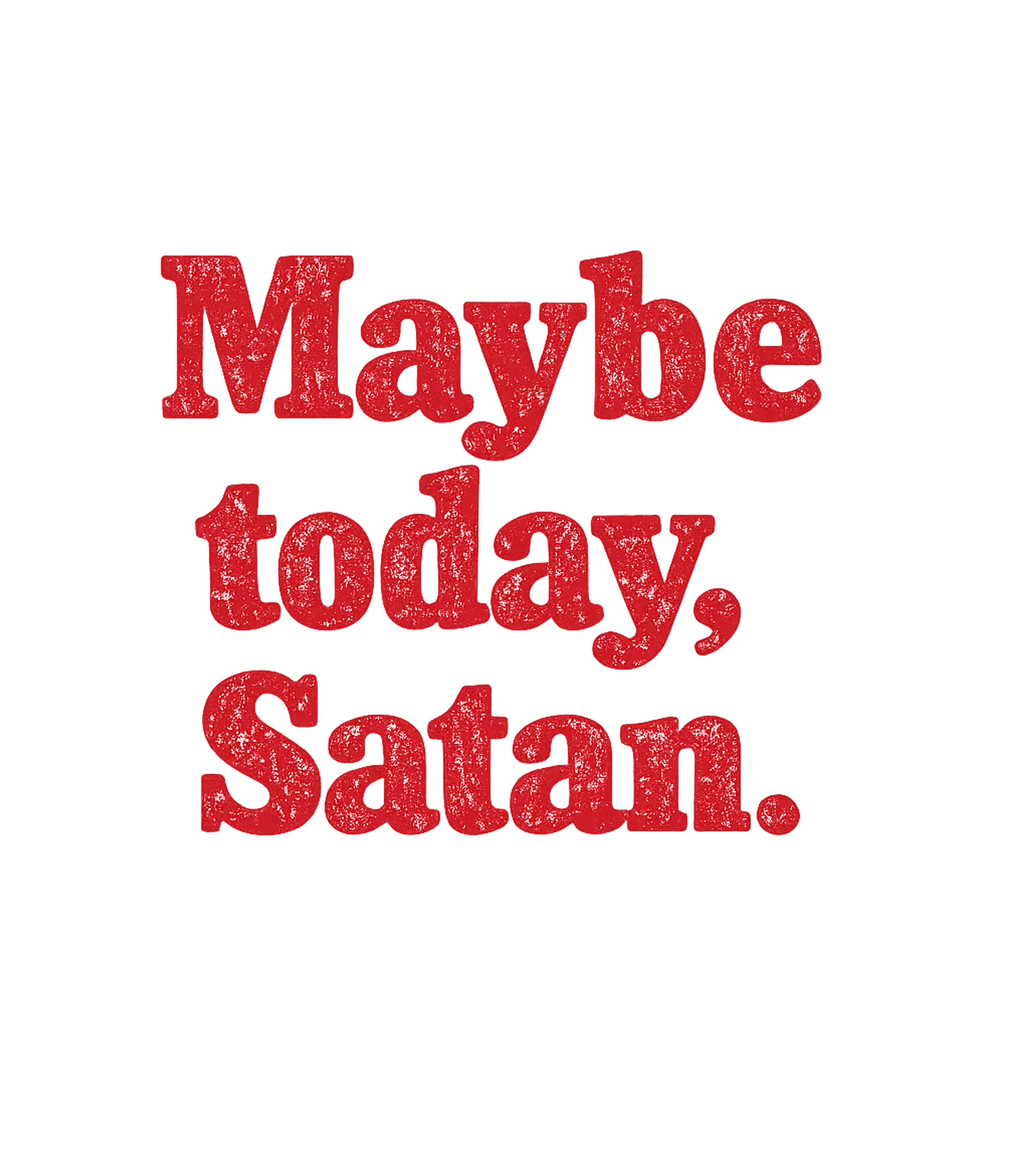 Maybe Today Satan Men's T Shirt