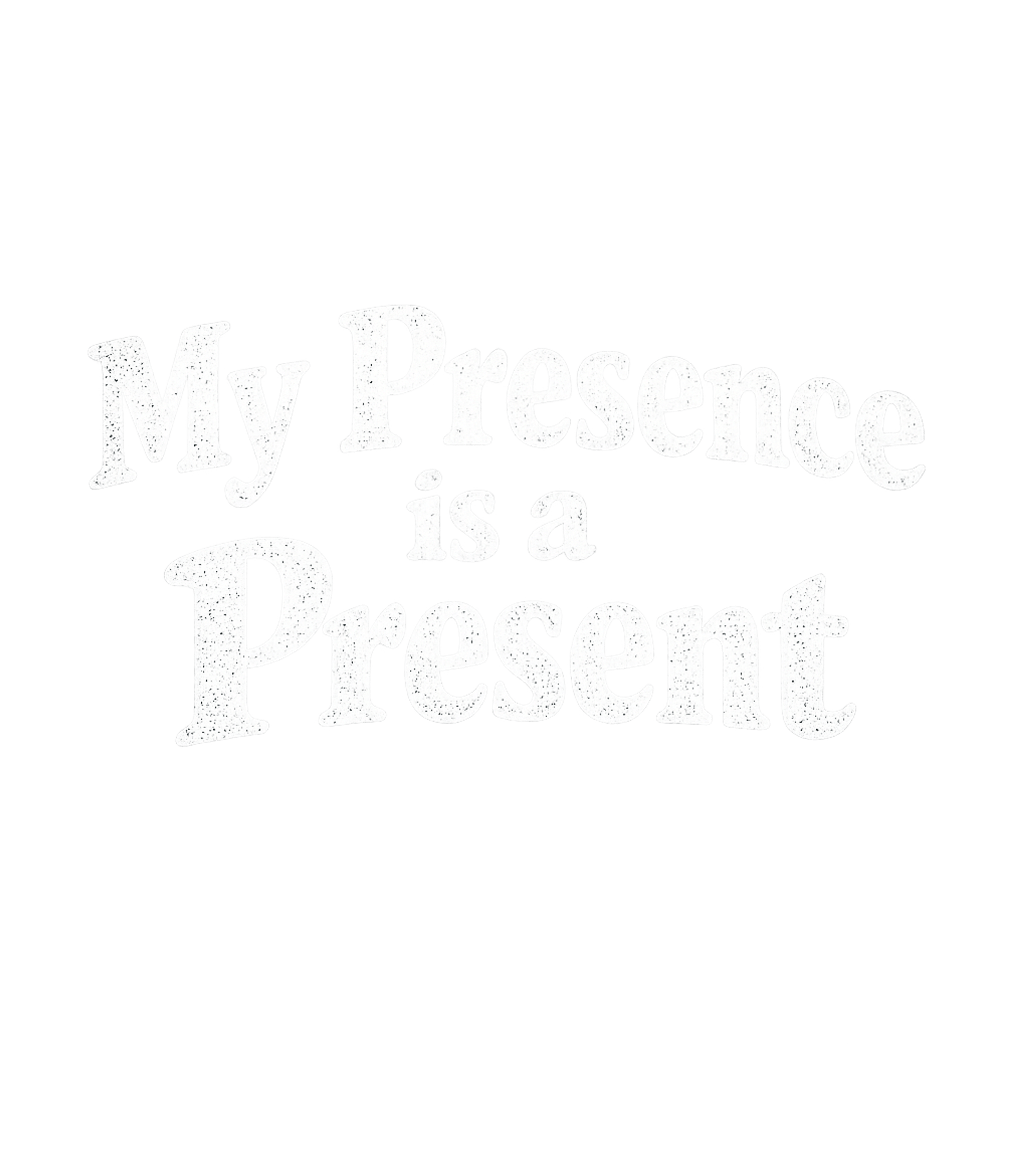 My Presence Is A Present