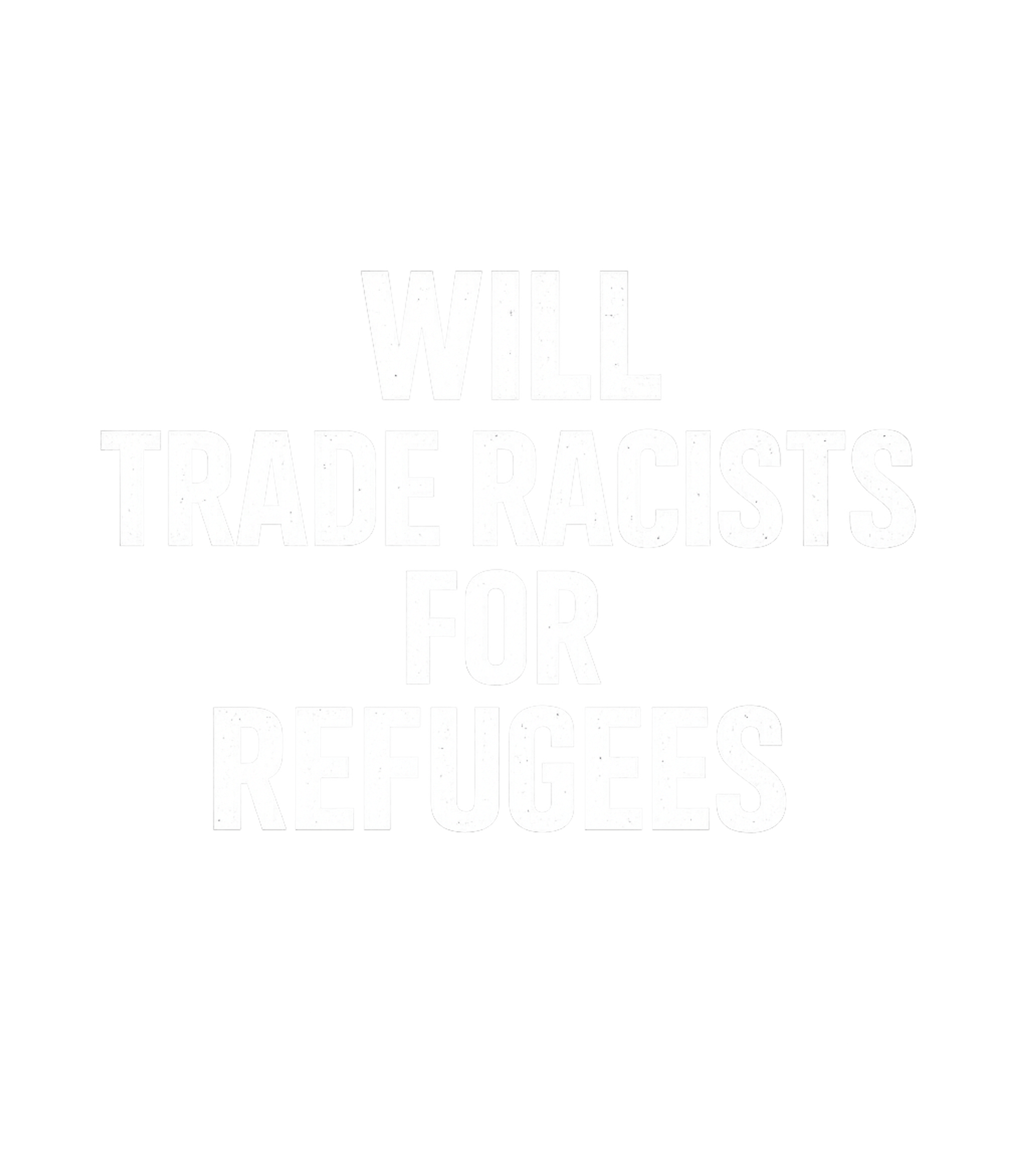 Will Trade Racists For Refugees Men's T Shirt