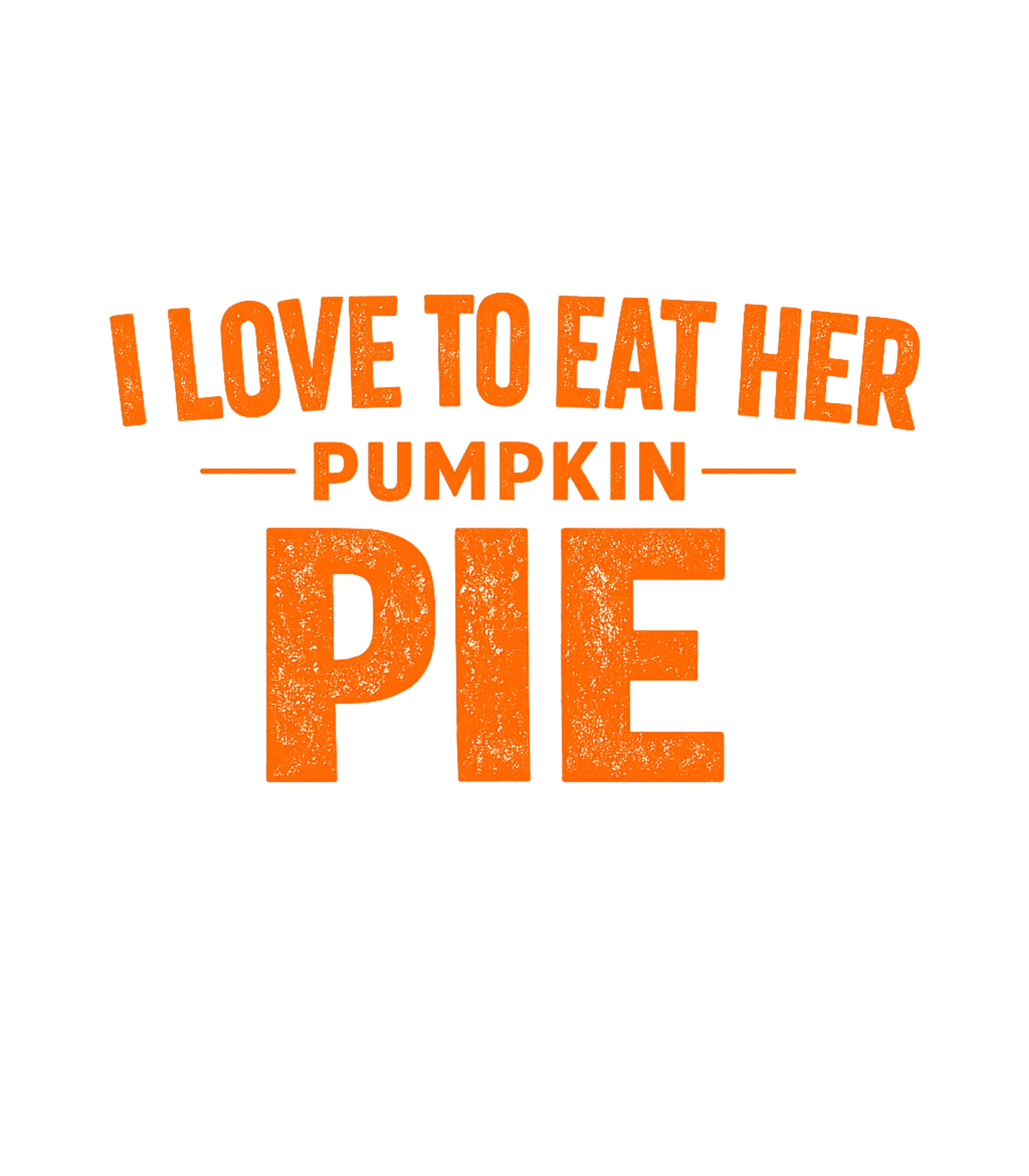 I Love Her Pumpkin Pie