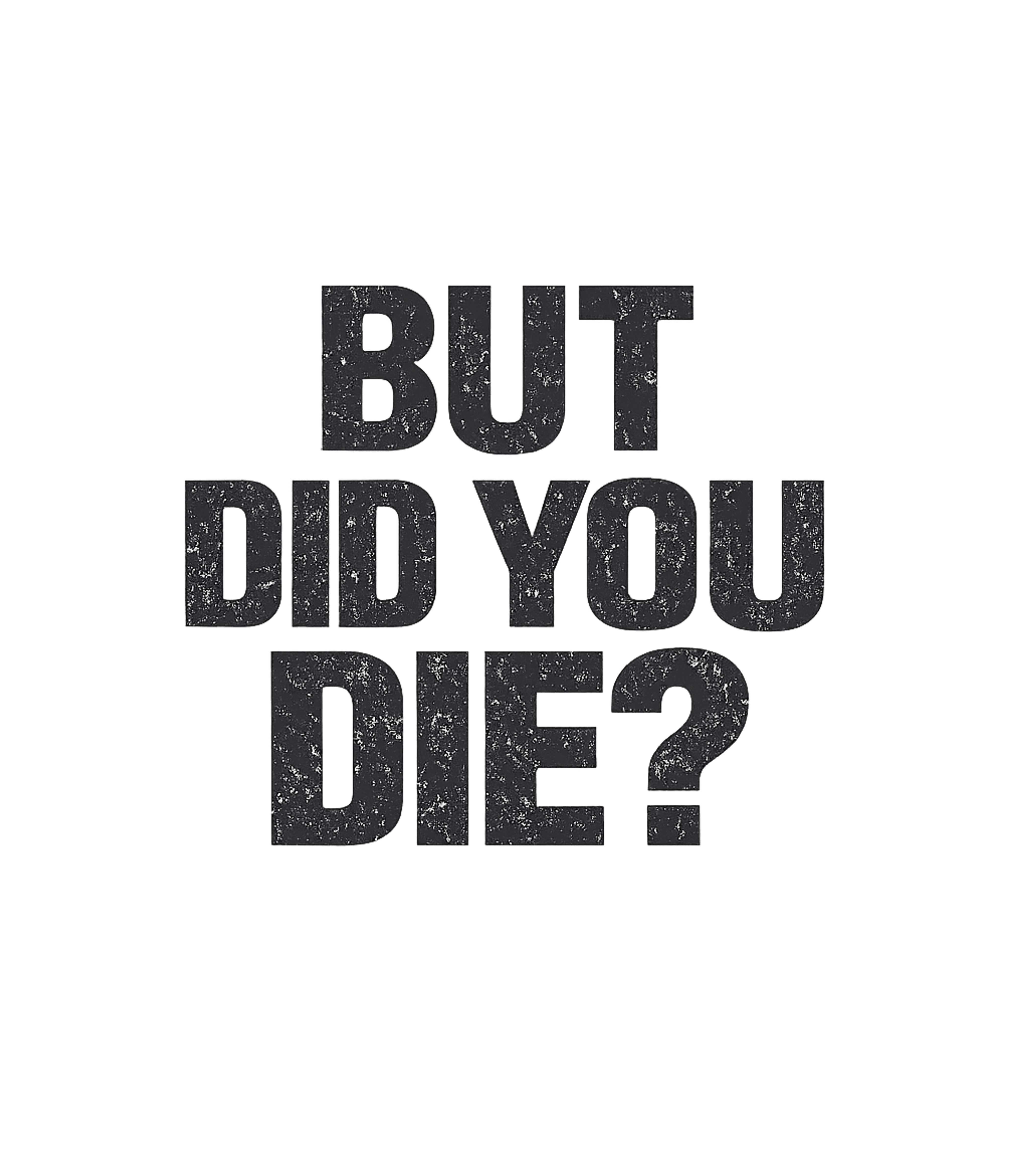 But Did You Die