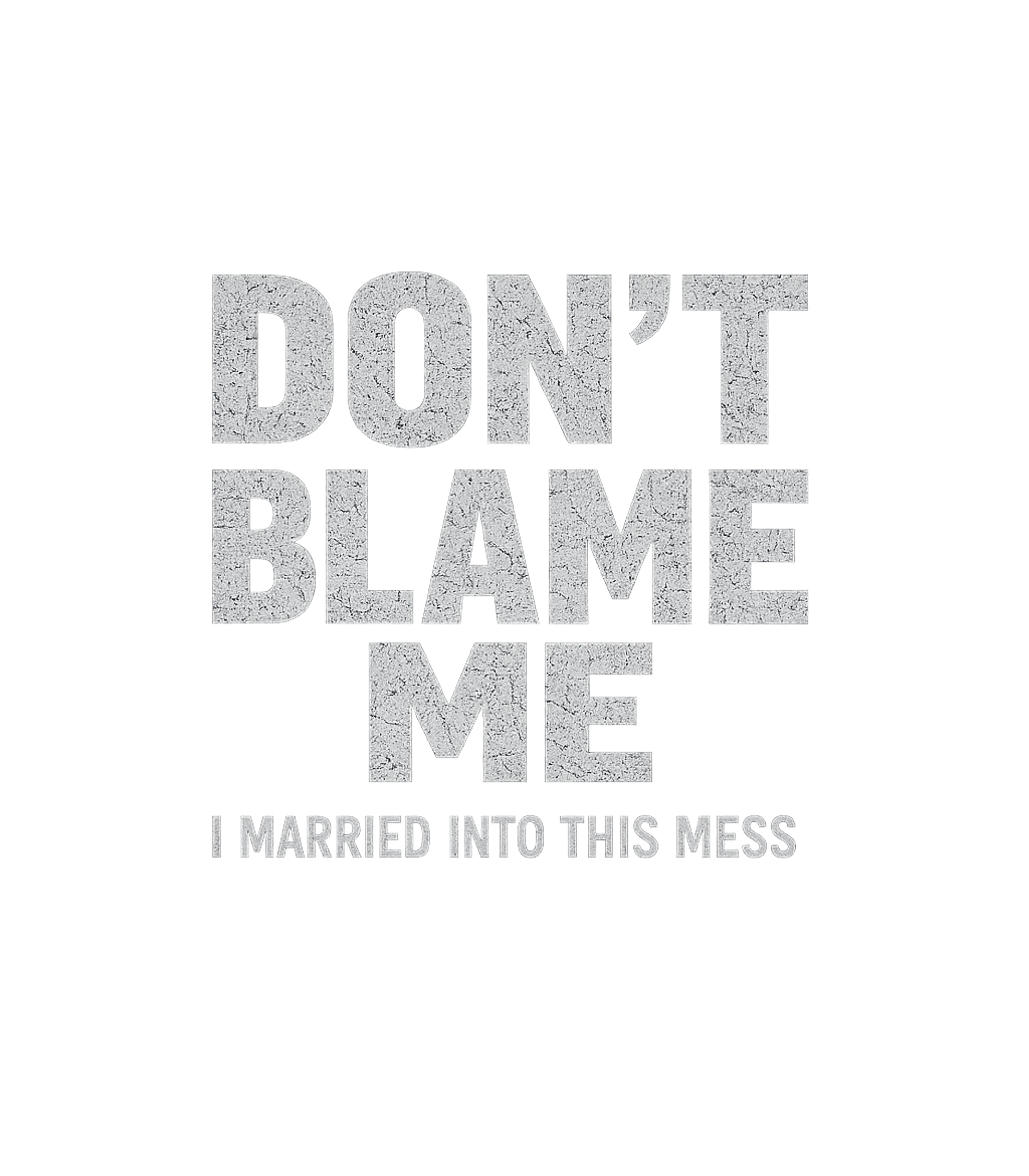 Dont Blame Me I Married Into This Mess Men's T Shirt