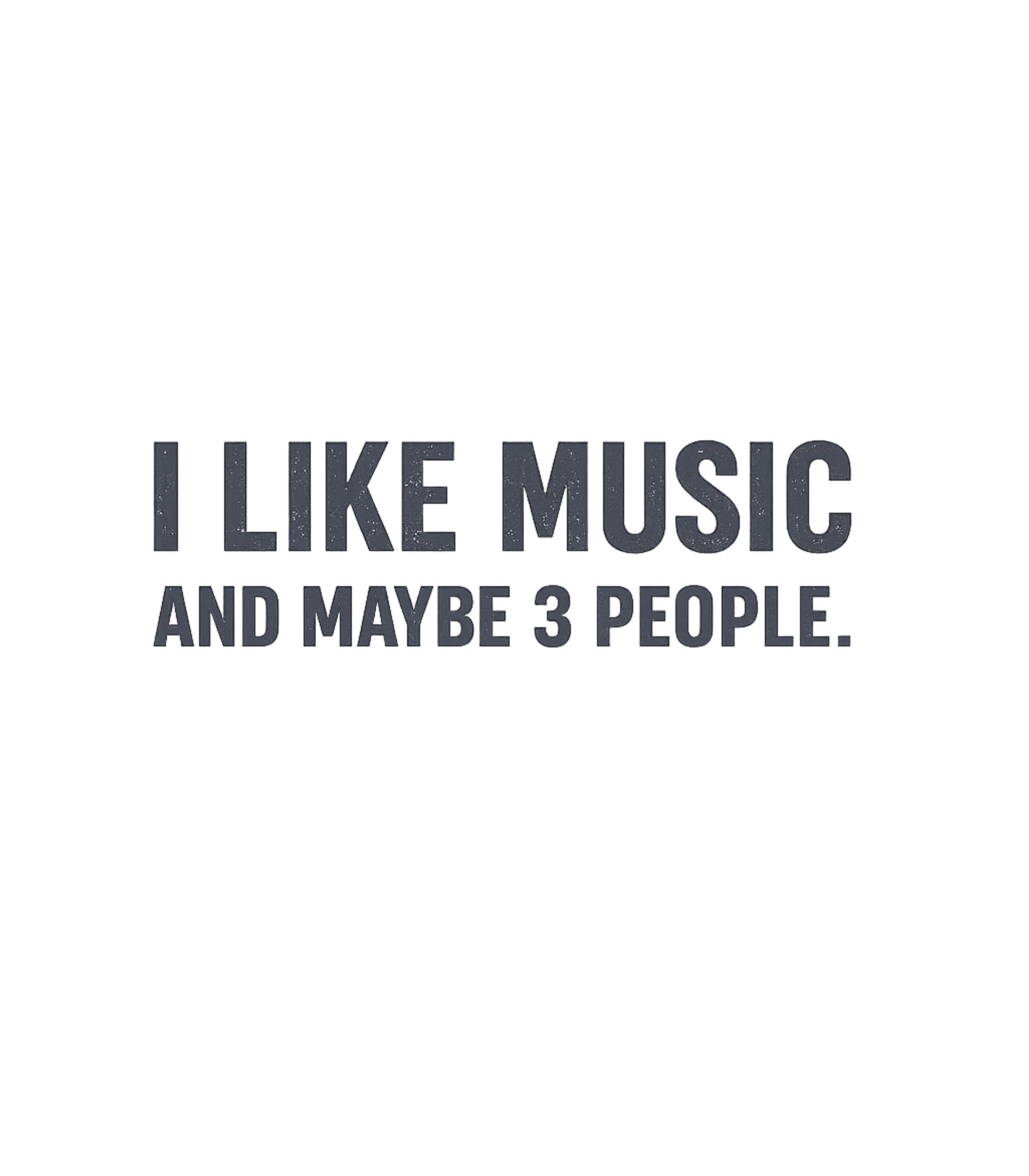 I Like Music And Maybe 3 People Men's T Shirt