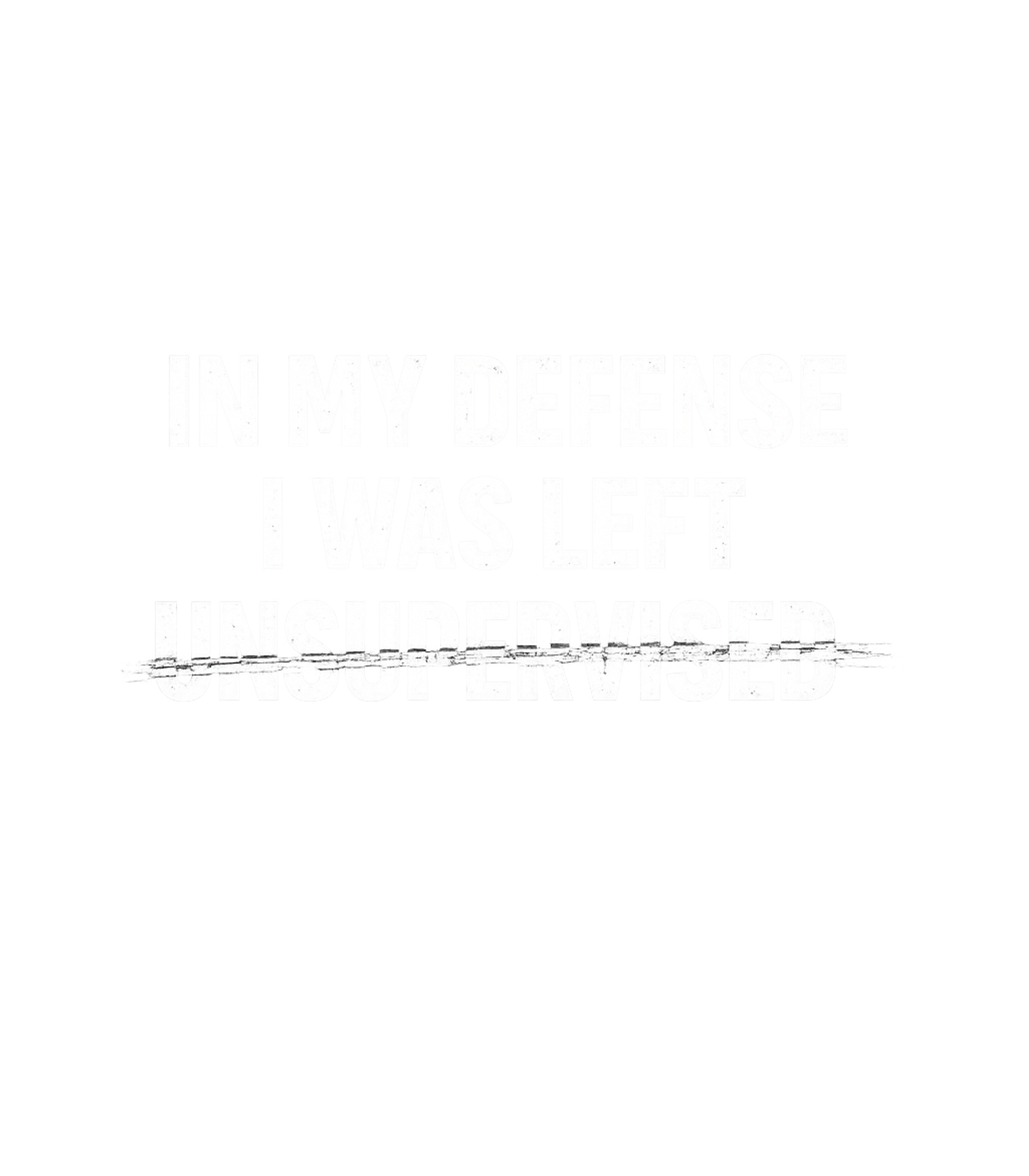 In My Defense I Was Left Unsupervised Men's T Shirt