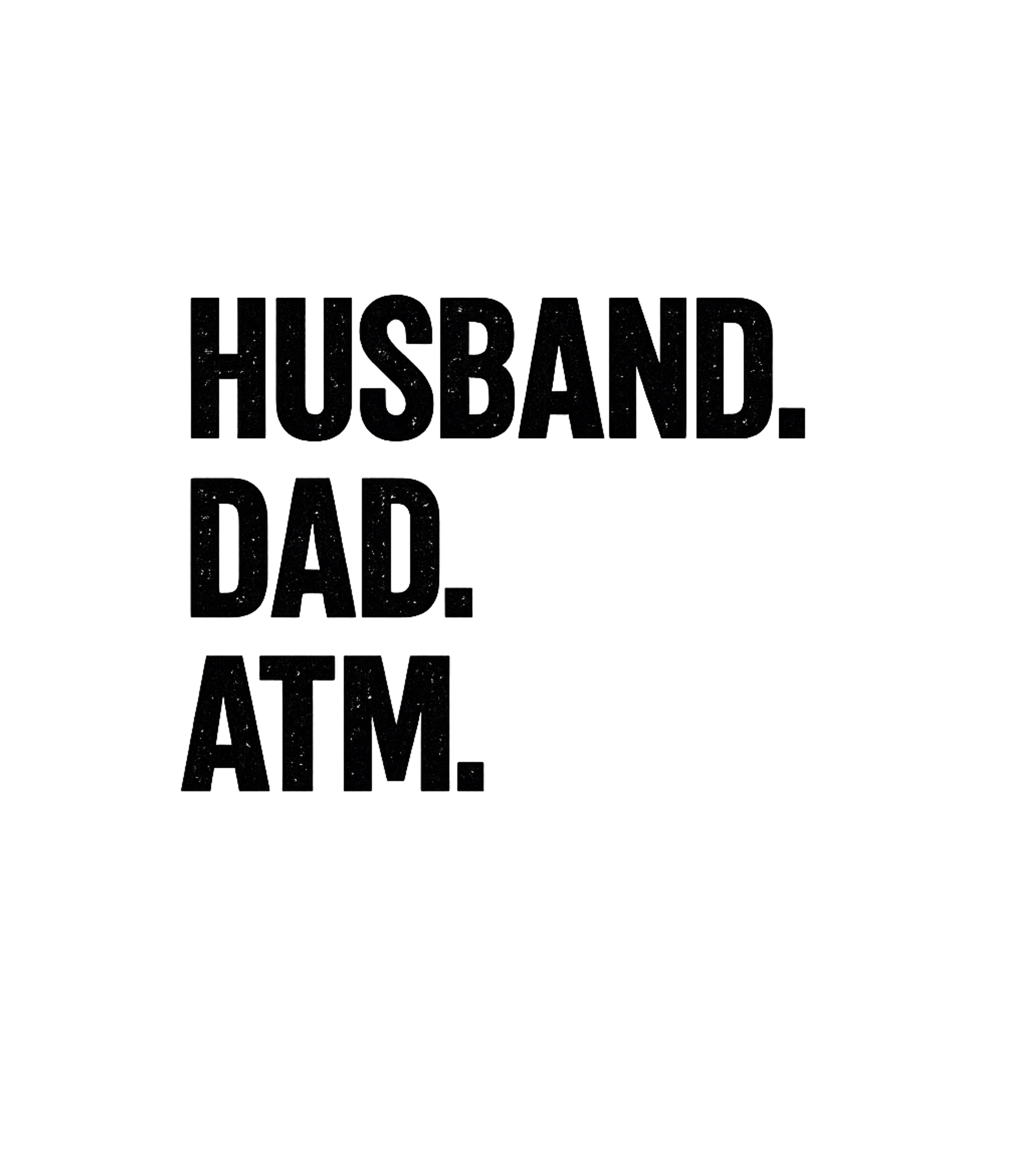Husband. Dad. ATM. Men's T Shirt