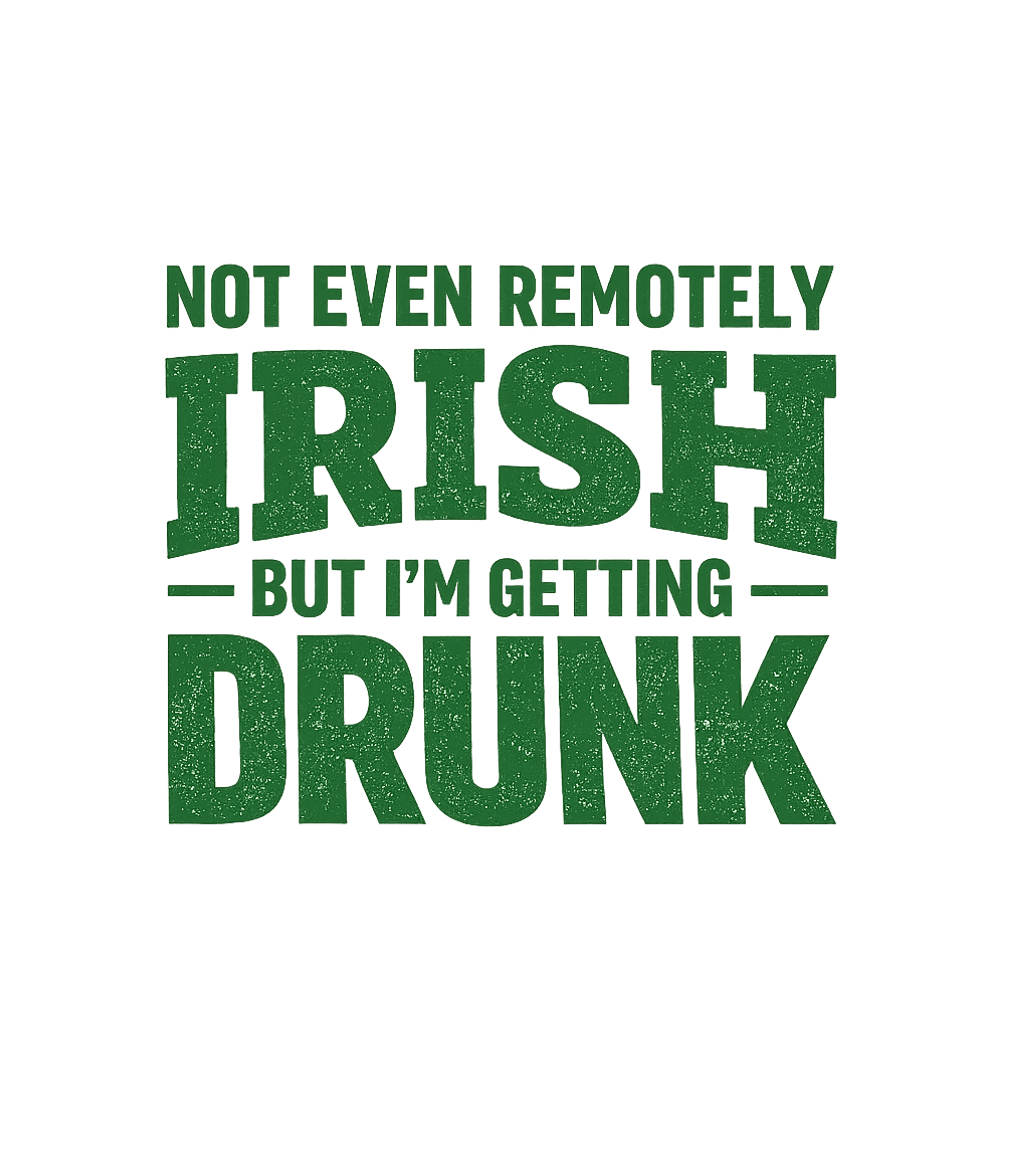 Not Even Remotely Irish But I'm Getting Drunk Men's T Shirt
