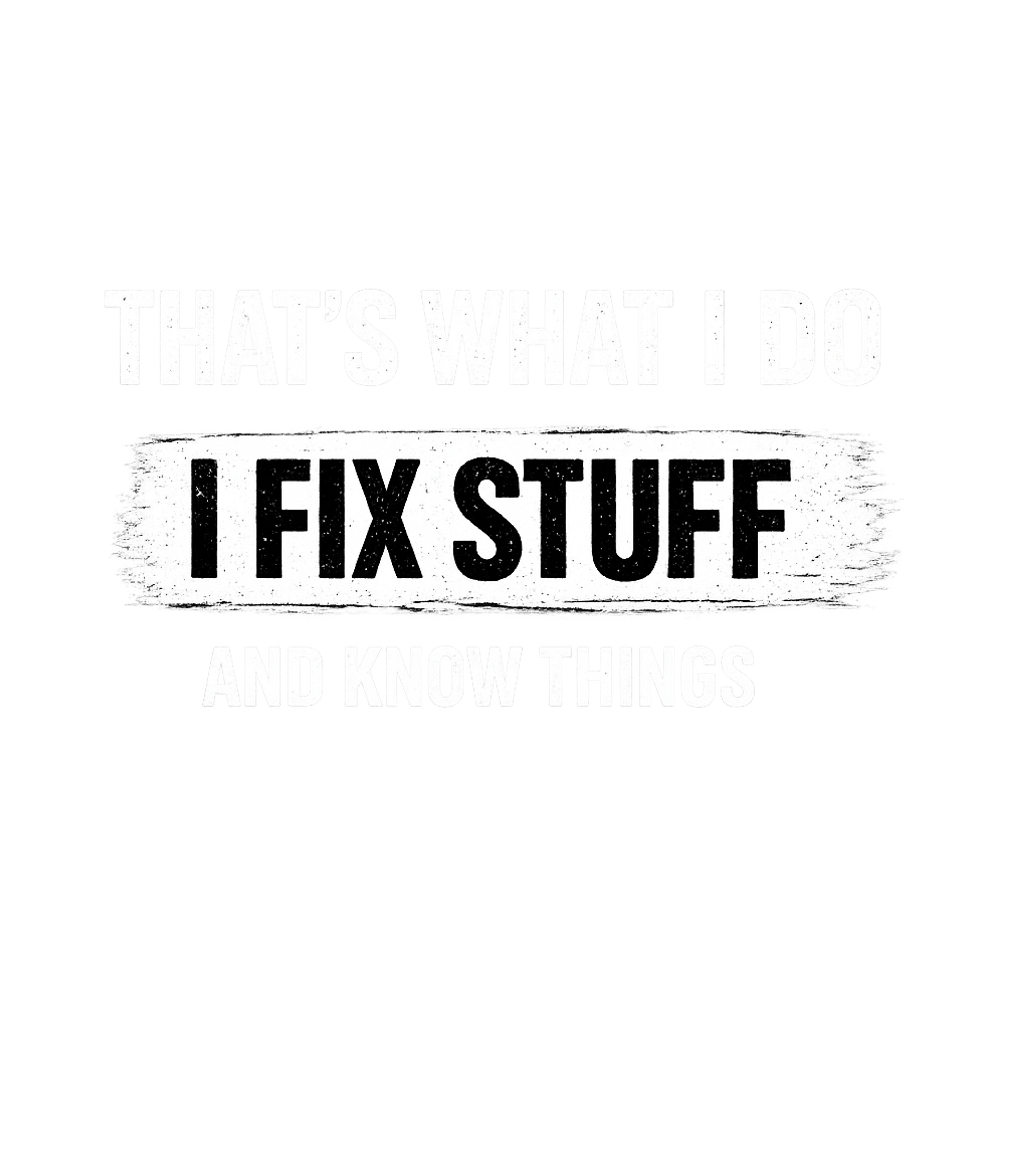 Thats What I Do I Fix Stuff And Know Things Men's T Shirt