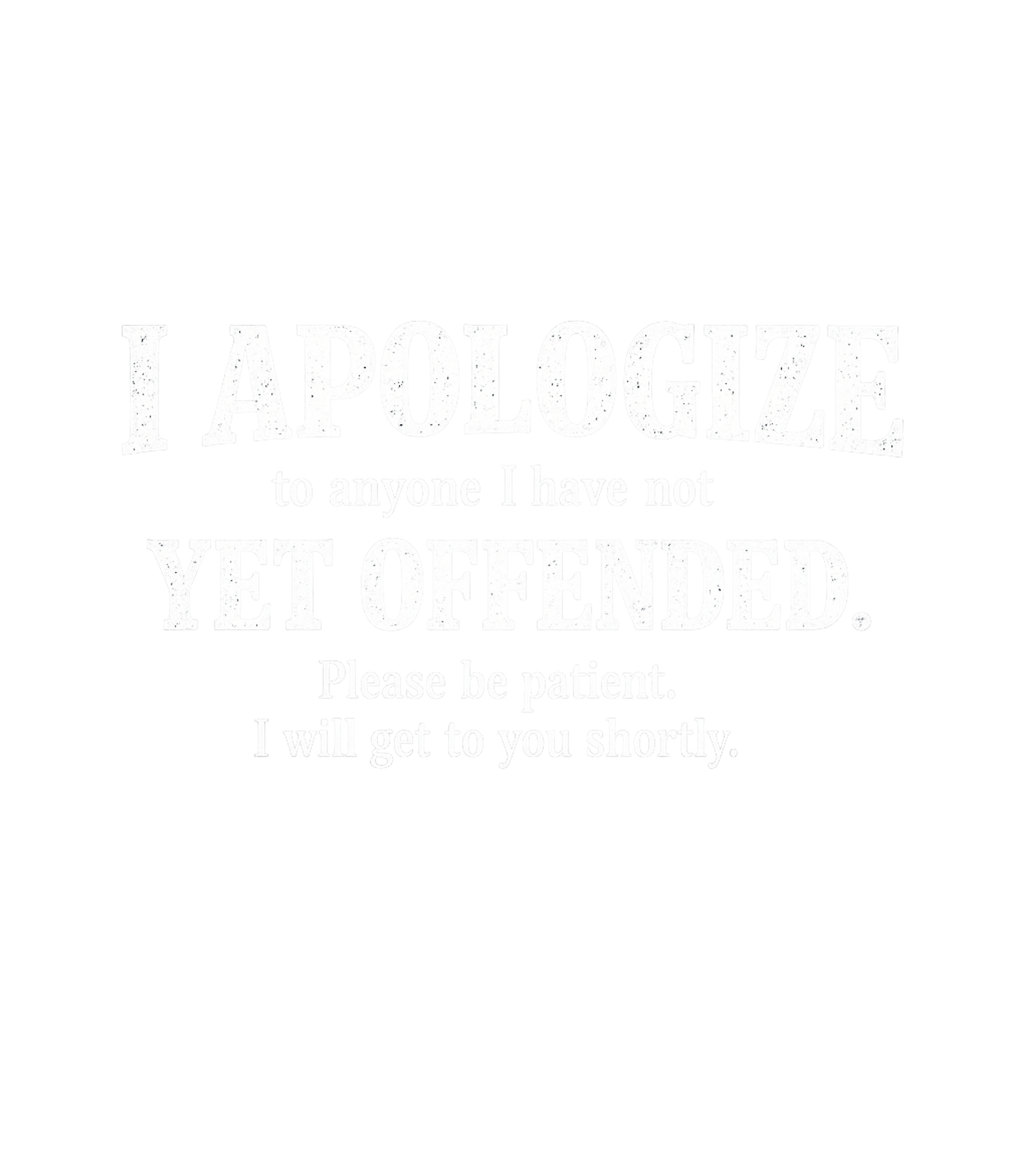 I Apologize To Anyone I Have Not Offended Yet Men's T Shirt