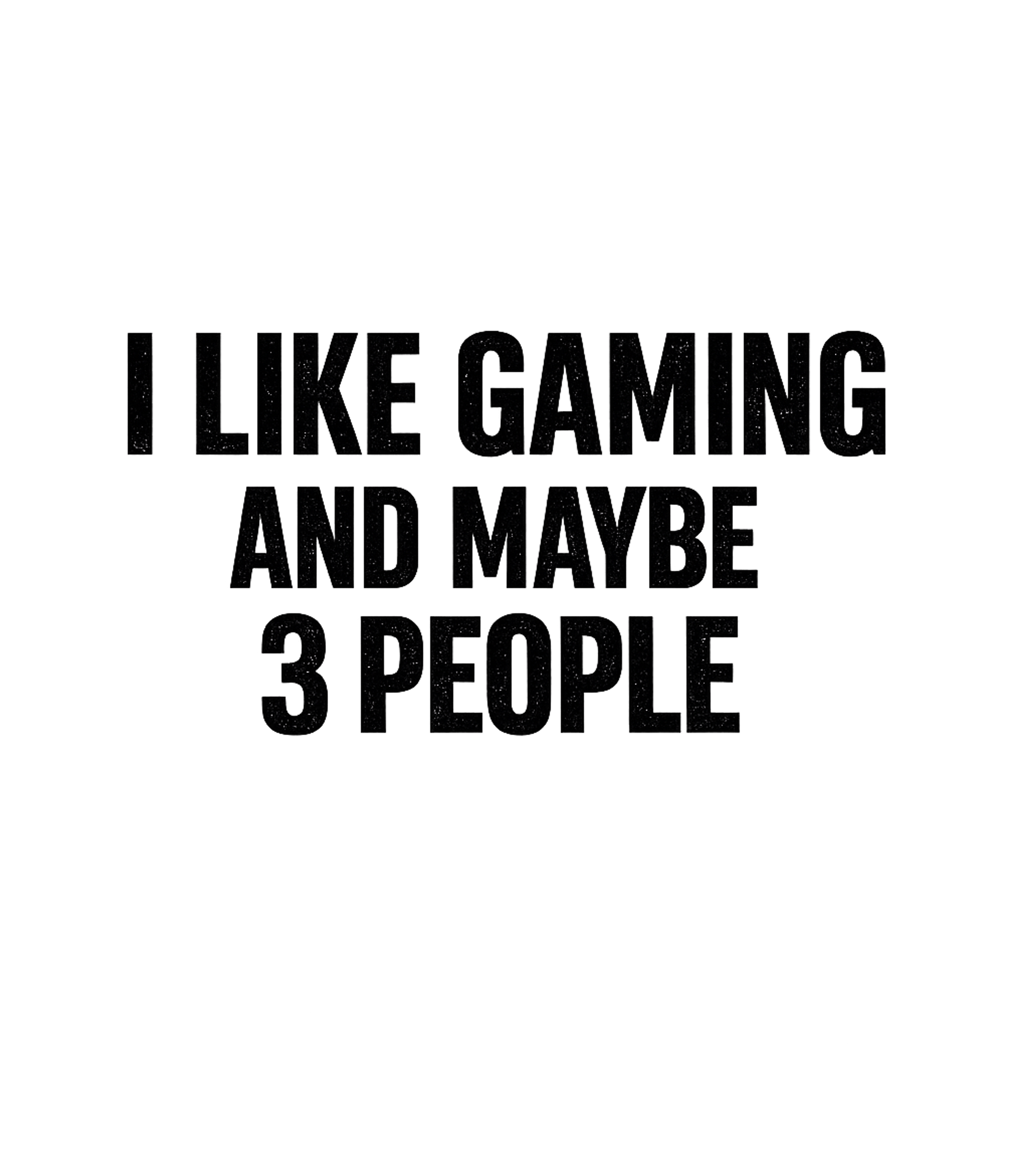 I Like Gaming And Maybe 3 People Men's T Shirt