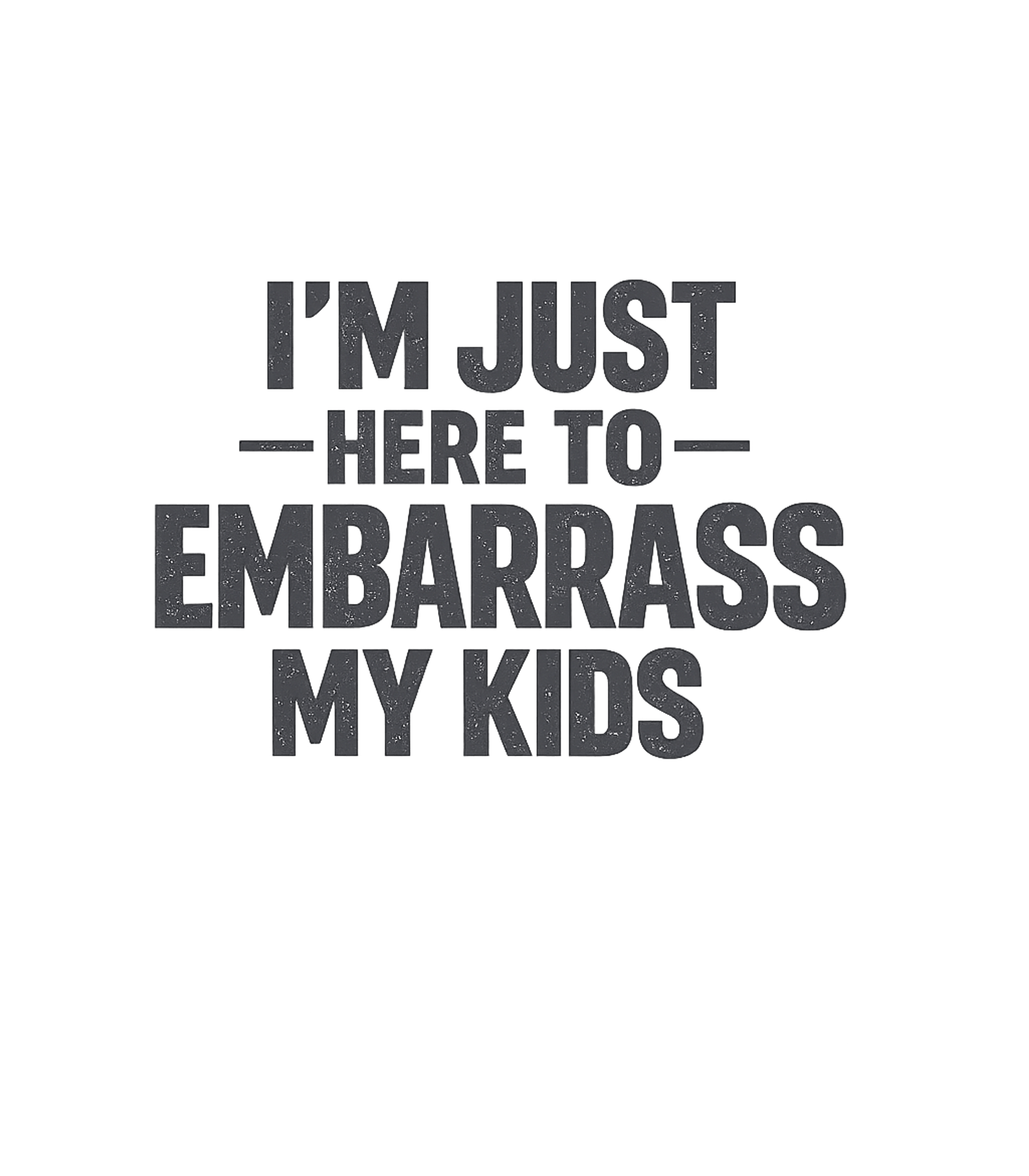 I'm Just Here To Embarrass My Kids Men's T Shirt