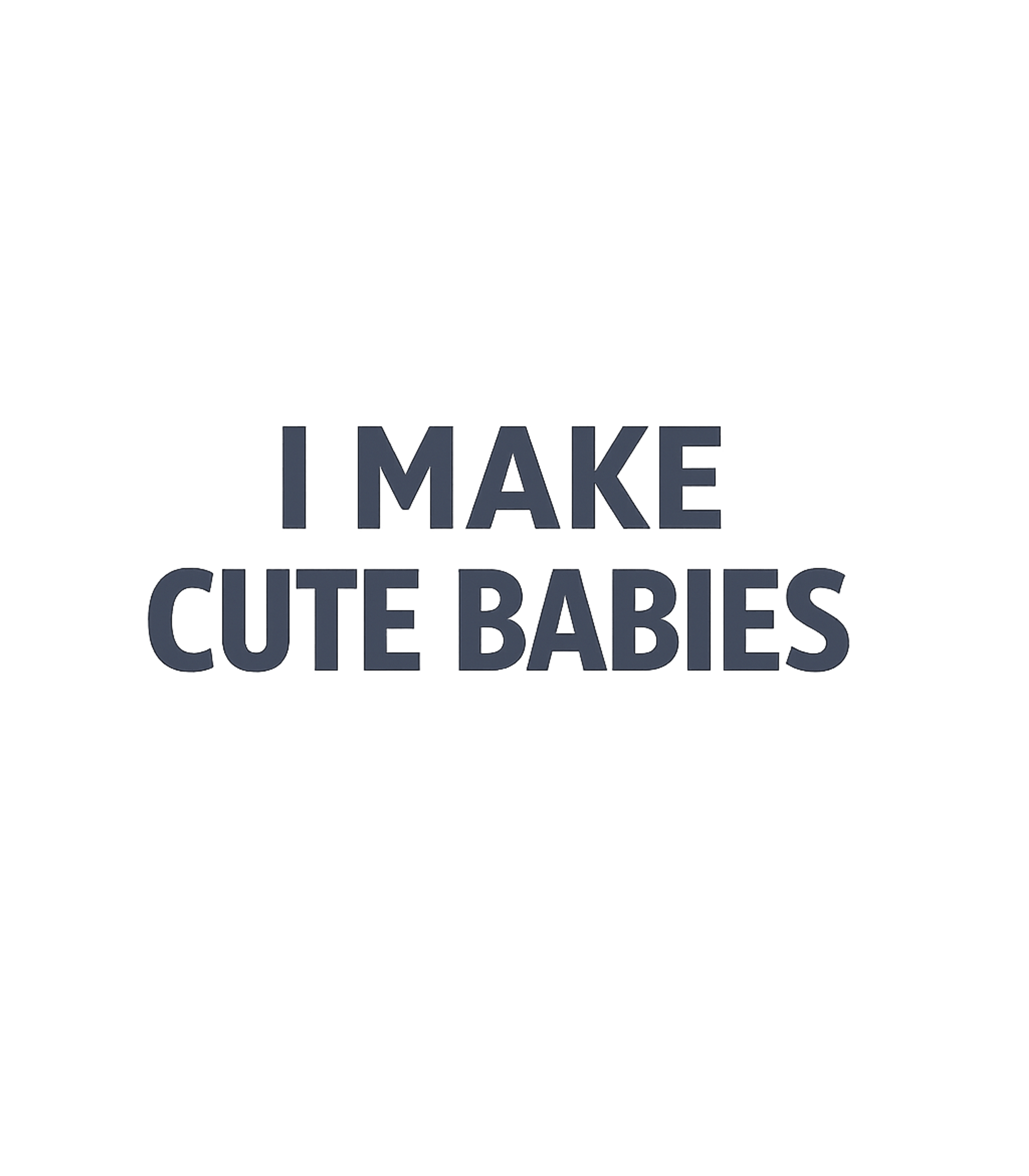 I Make Cute Babies Men's T Shirt