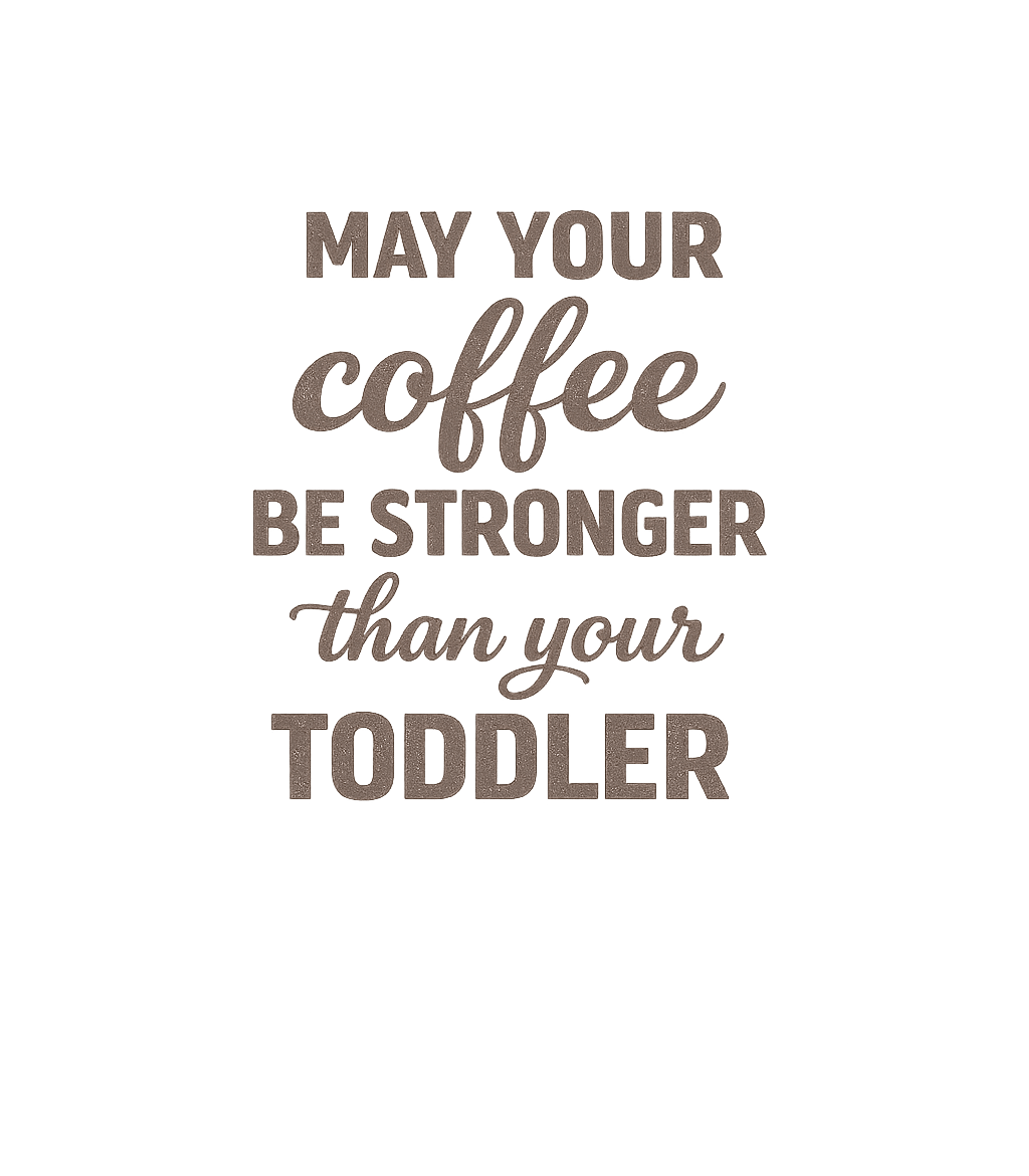 Coffee Stronger Than Toddler