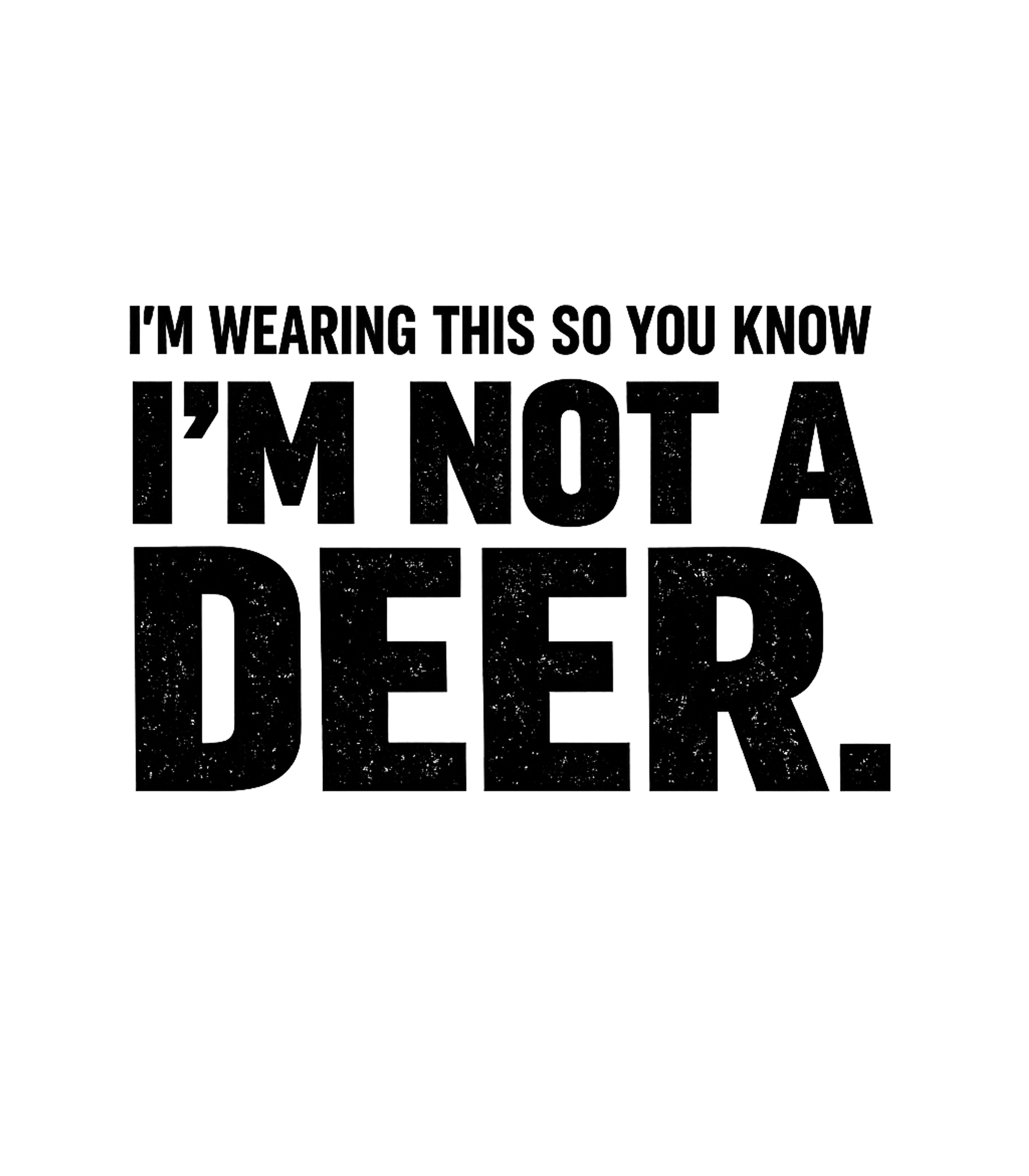 Im Wearing This So You Know Im Not A Deer Men's T Shirt