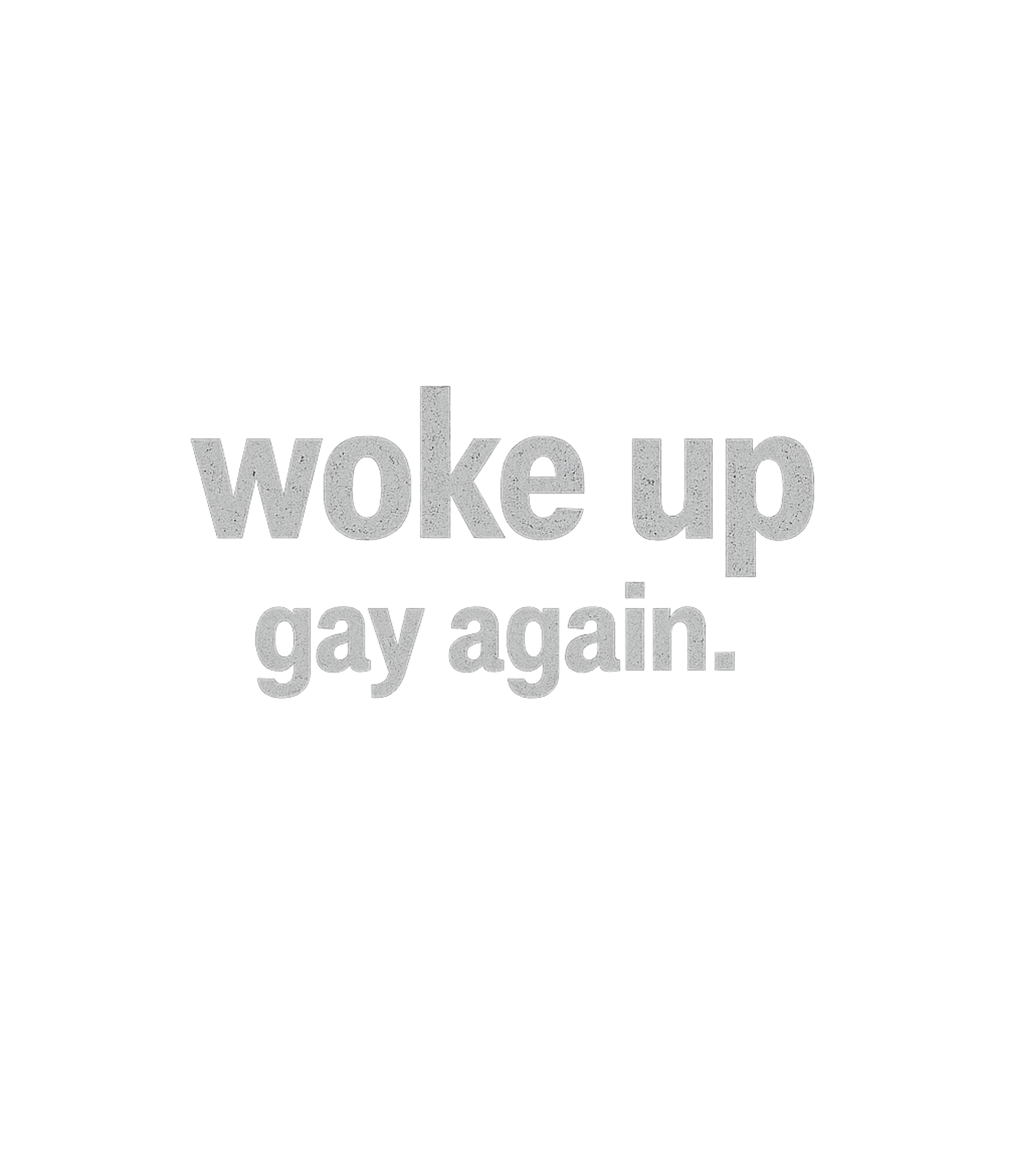 Woke Up Gay Again Men's T Shirt