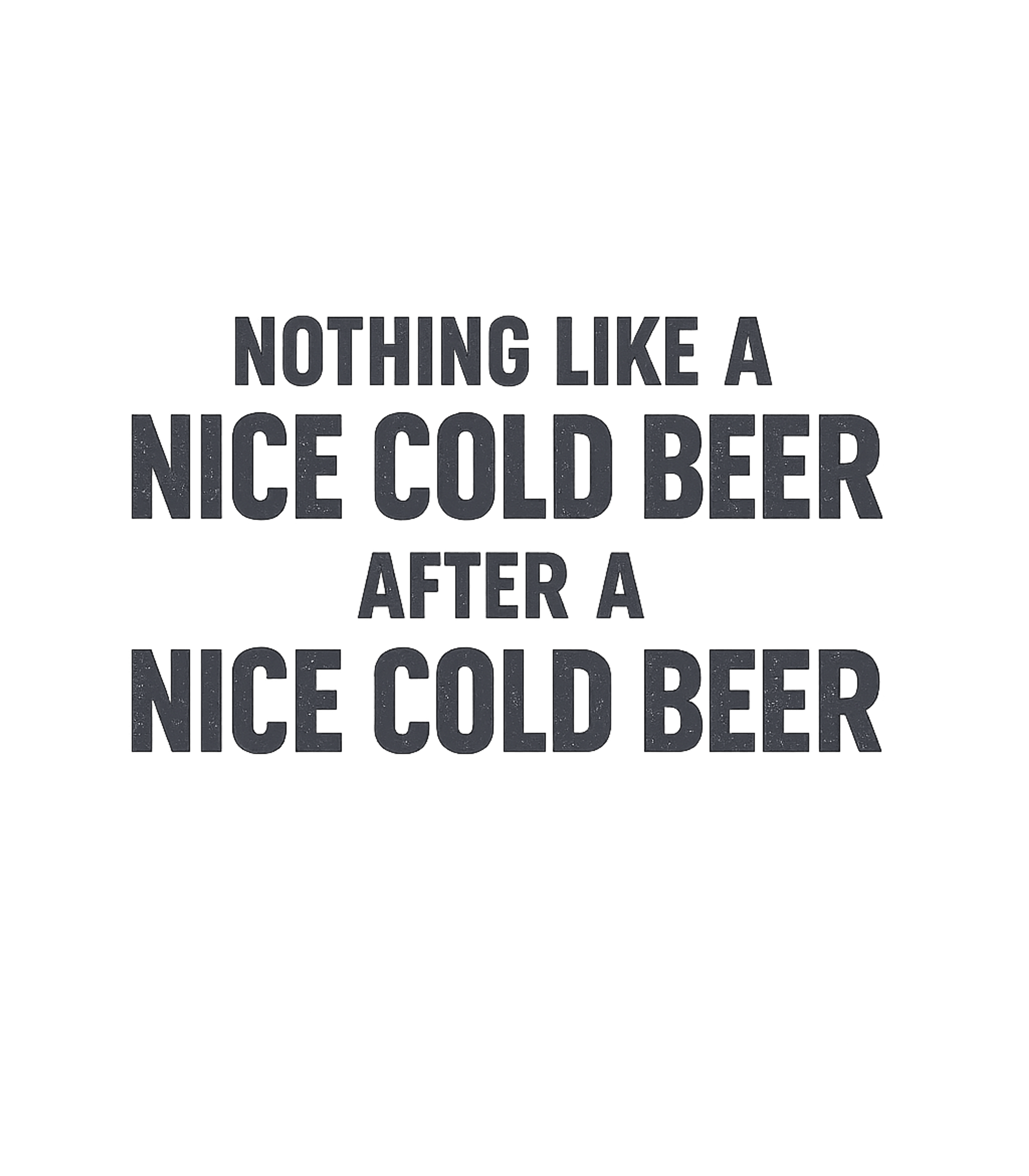 Nothing Like A Nice Cold Beer After A Nice Cold Beer Men's T Shirt