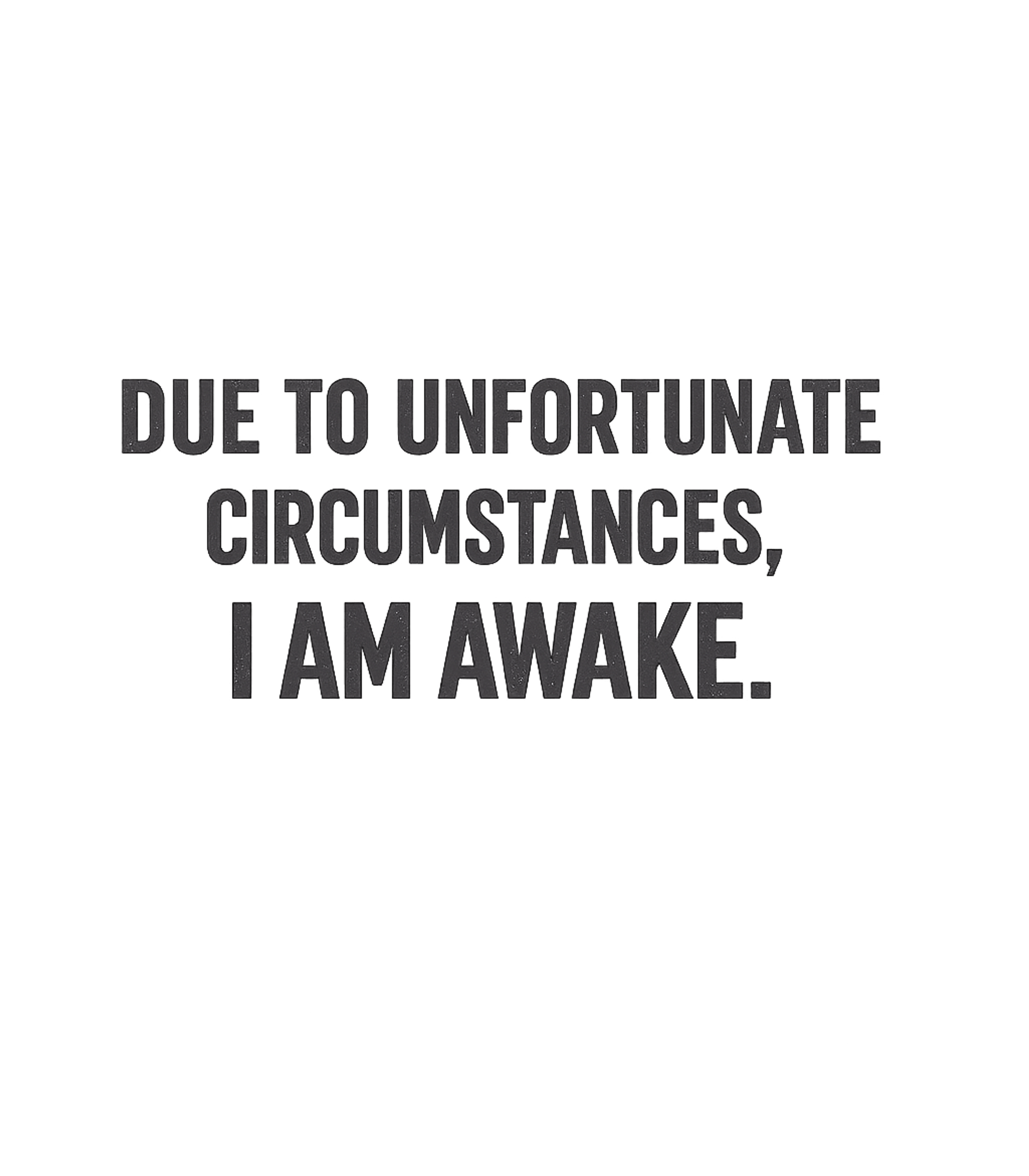 Due To Unfortunate Circumstances I Am Awake Men's T Shirt