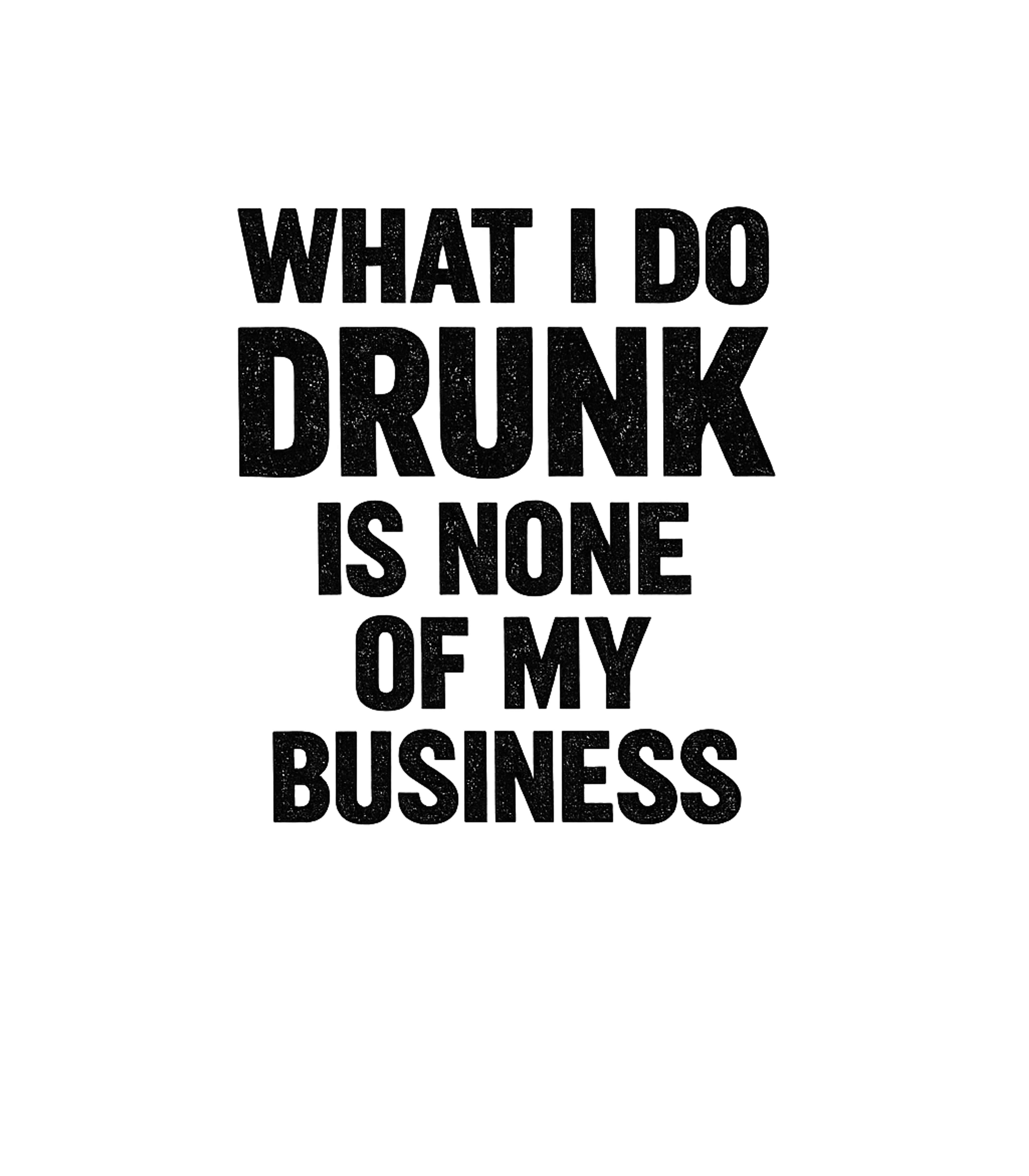 Drunk My Business Humor