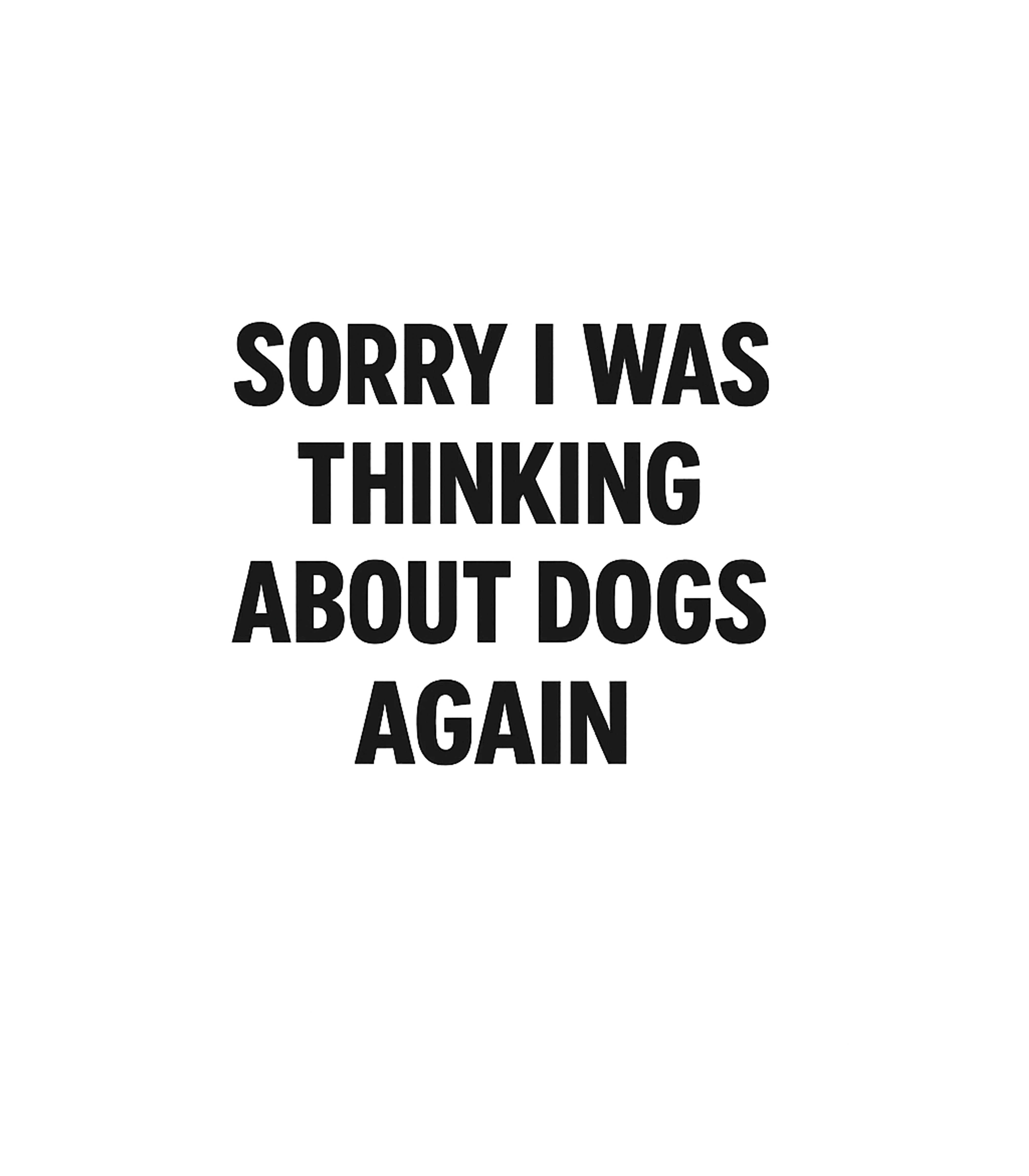Sorry I Was Thinking About Dogs Again Men's T Shirt