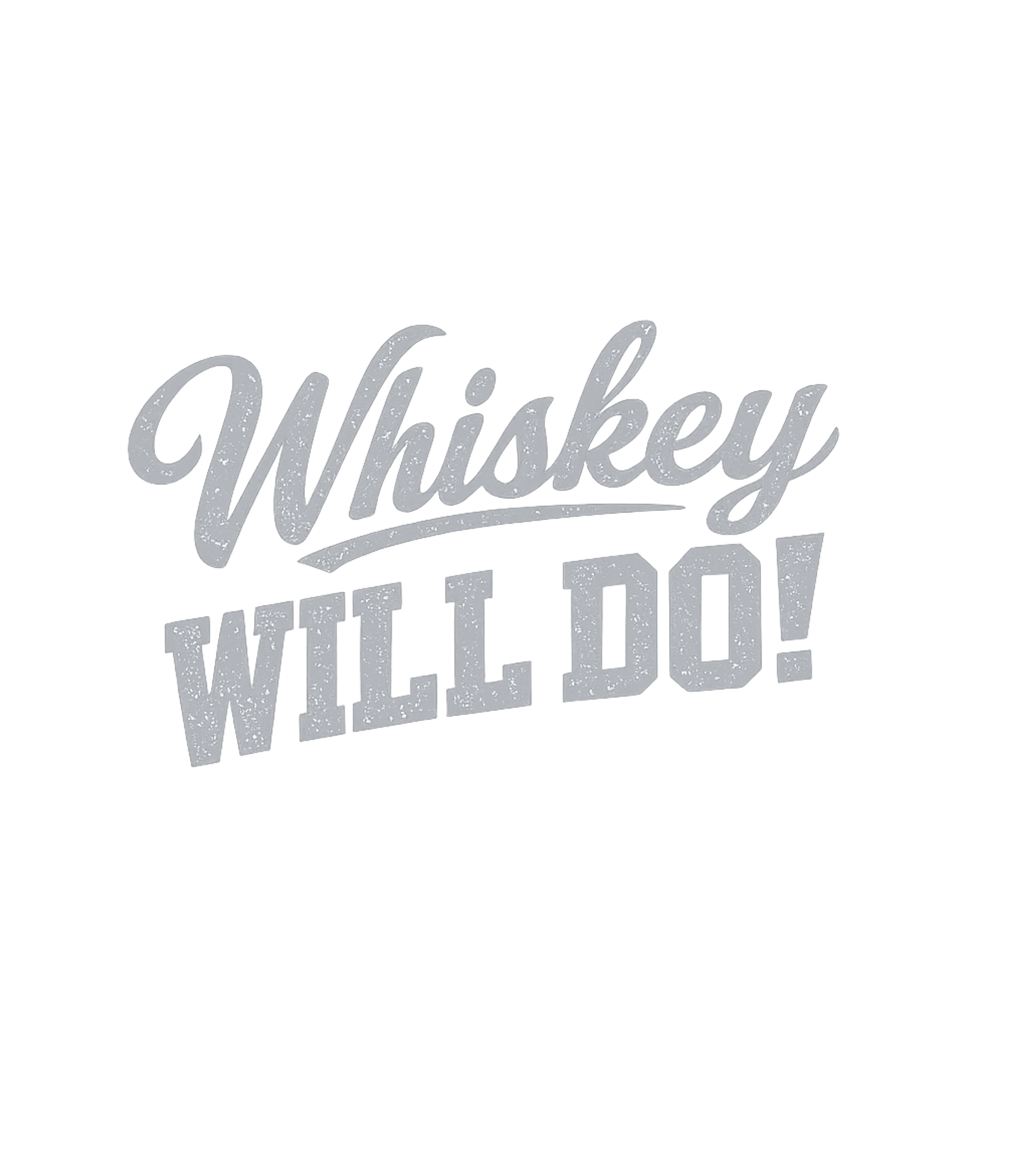 Whiskey Will Do!
