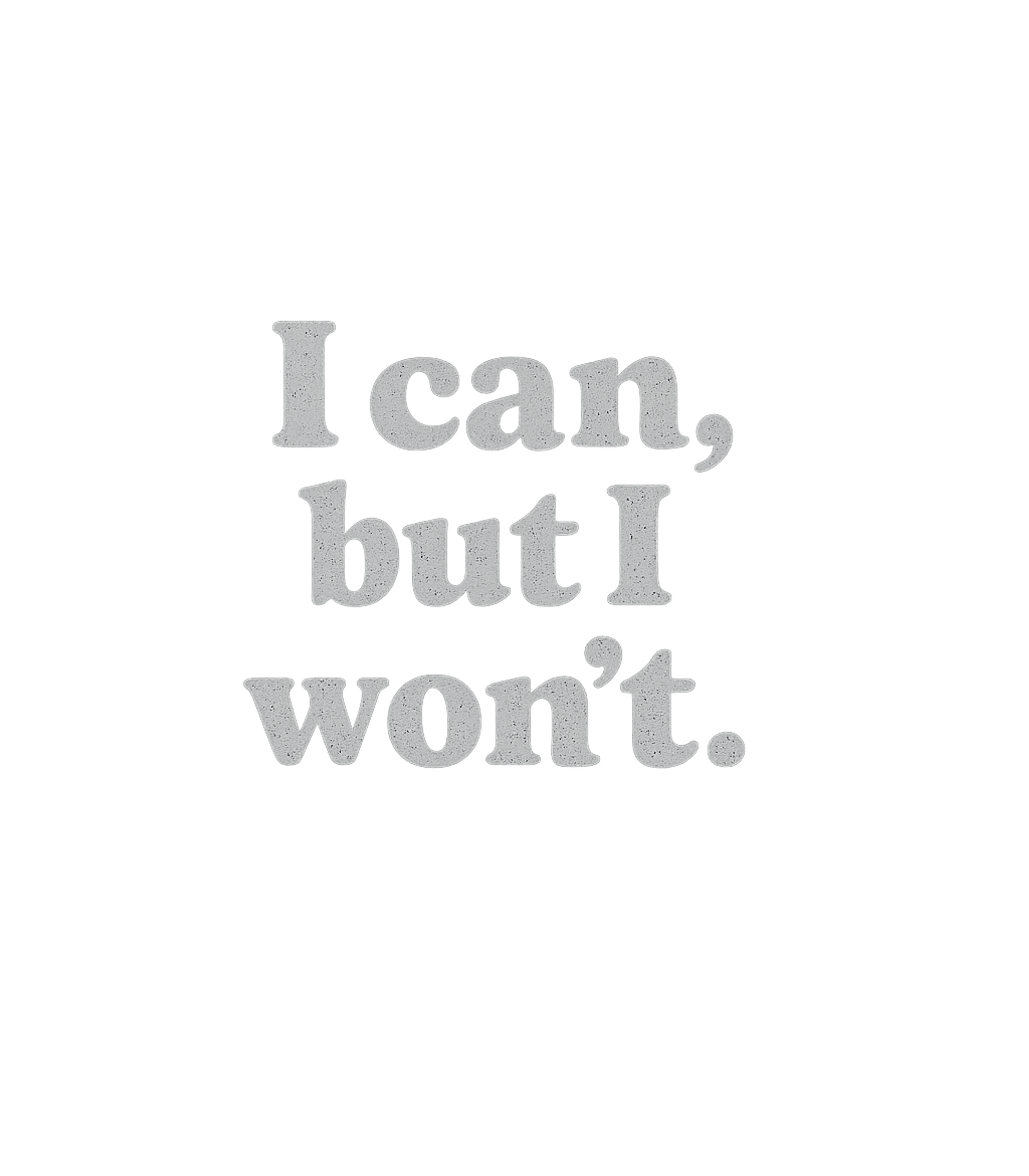 I Can But I Won't