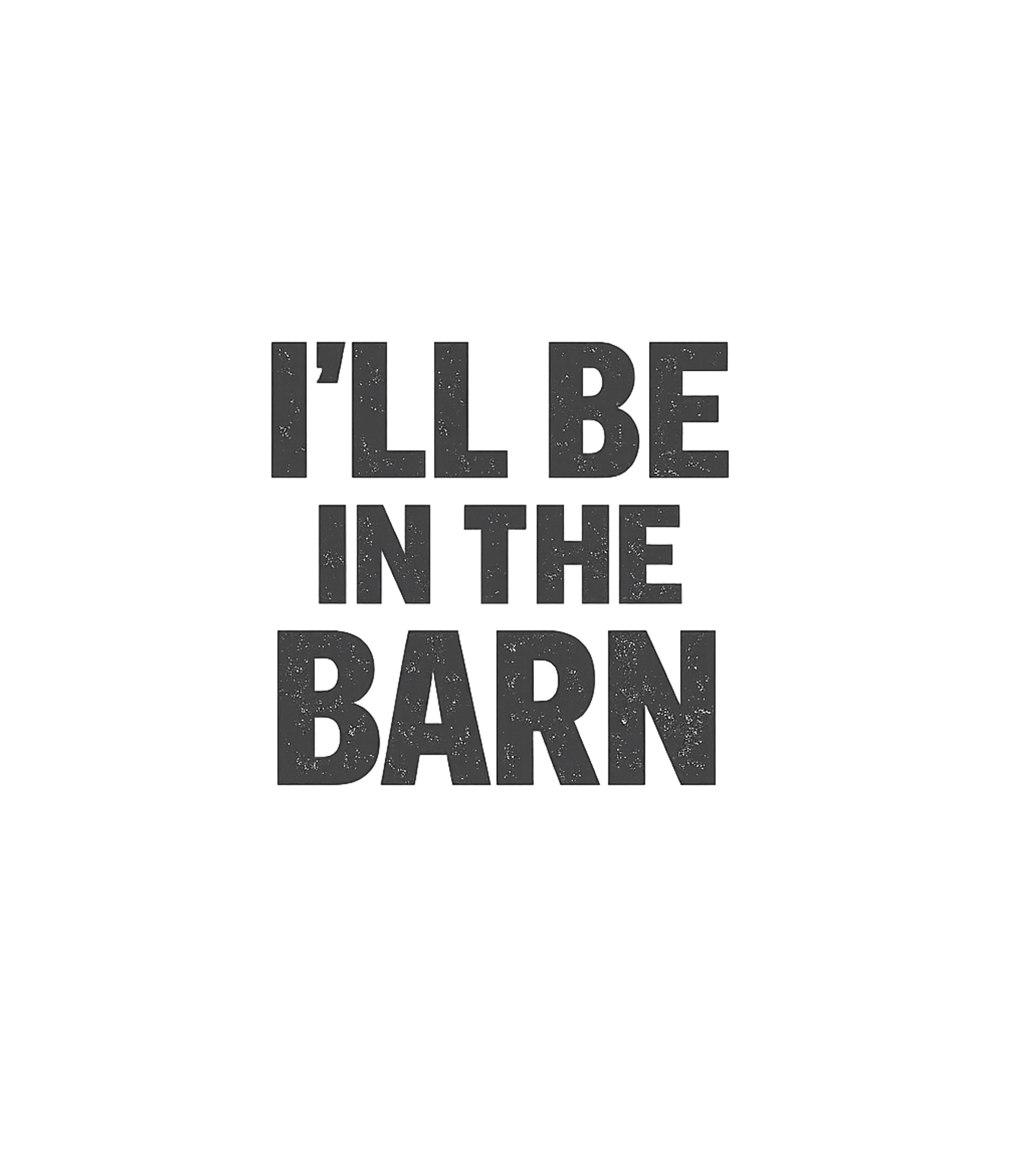 I'll Be In The Barn Men's T Shirt
