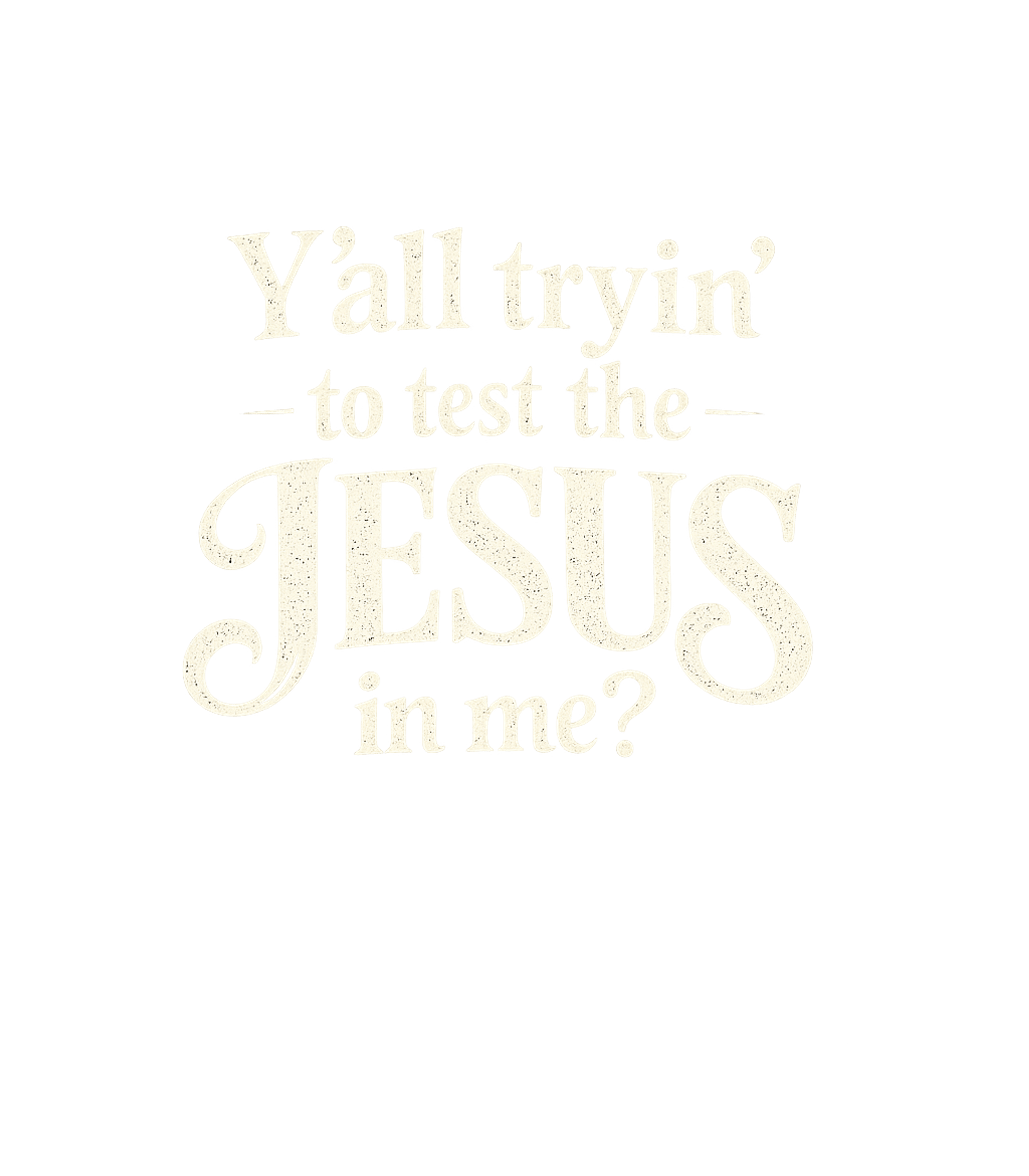 Y'all Tryin' To Test The Jesus In Me Men's T Shirt