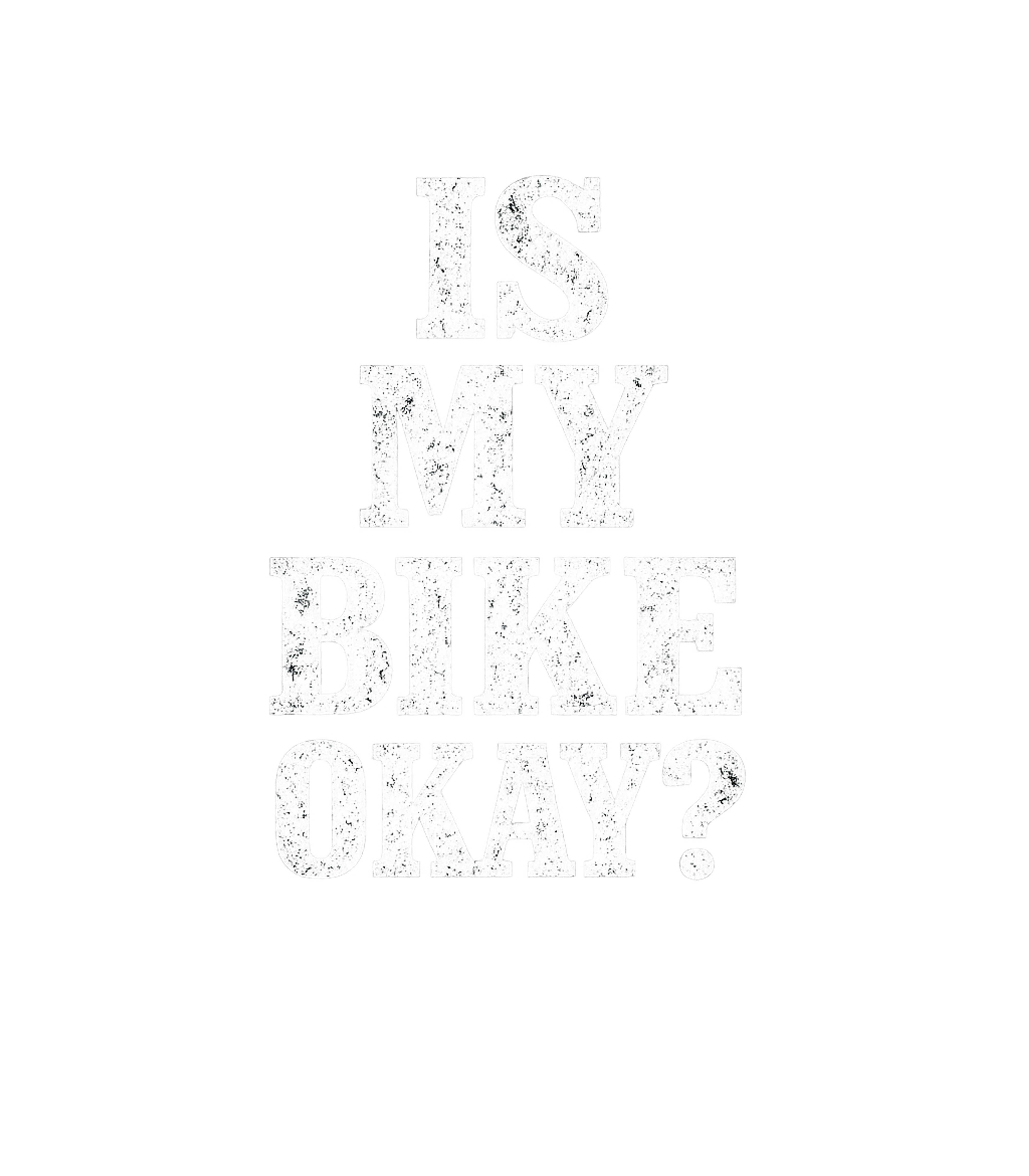 Is My Bike Okay Men's T Shirt