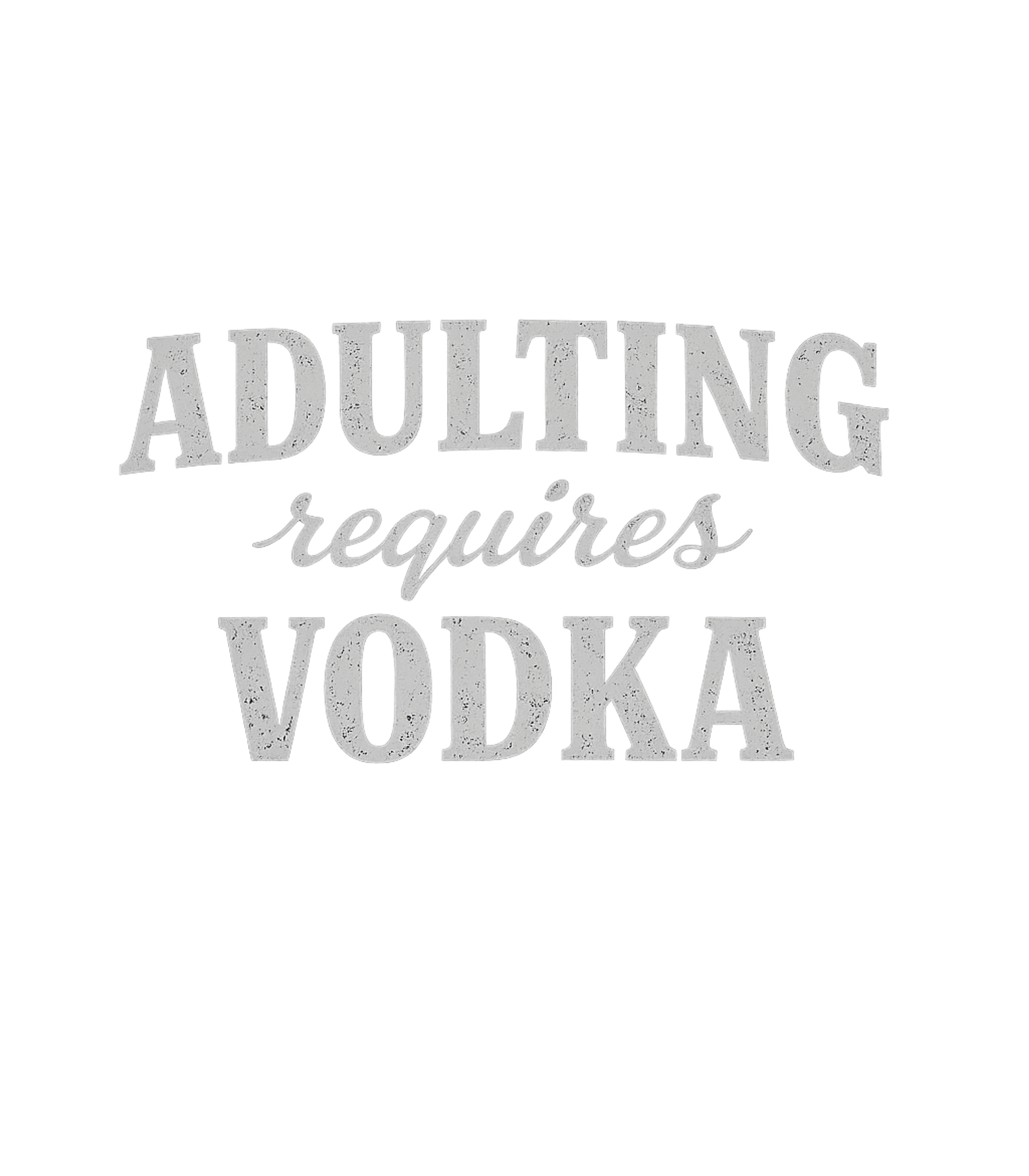 Adulting Requires Vodka