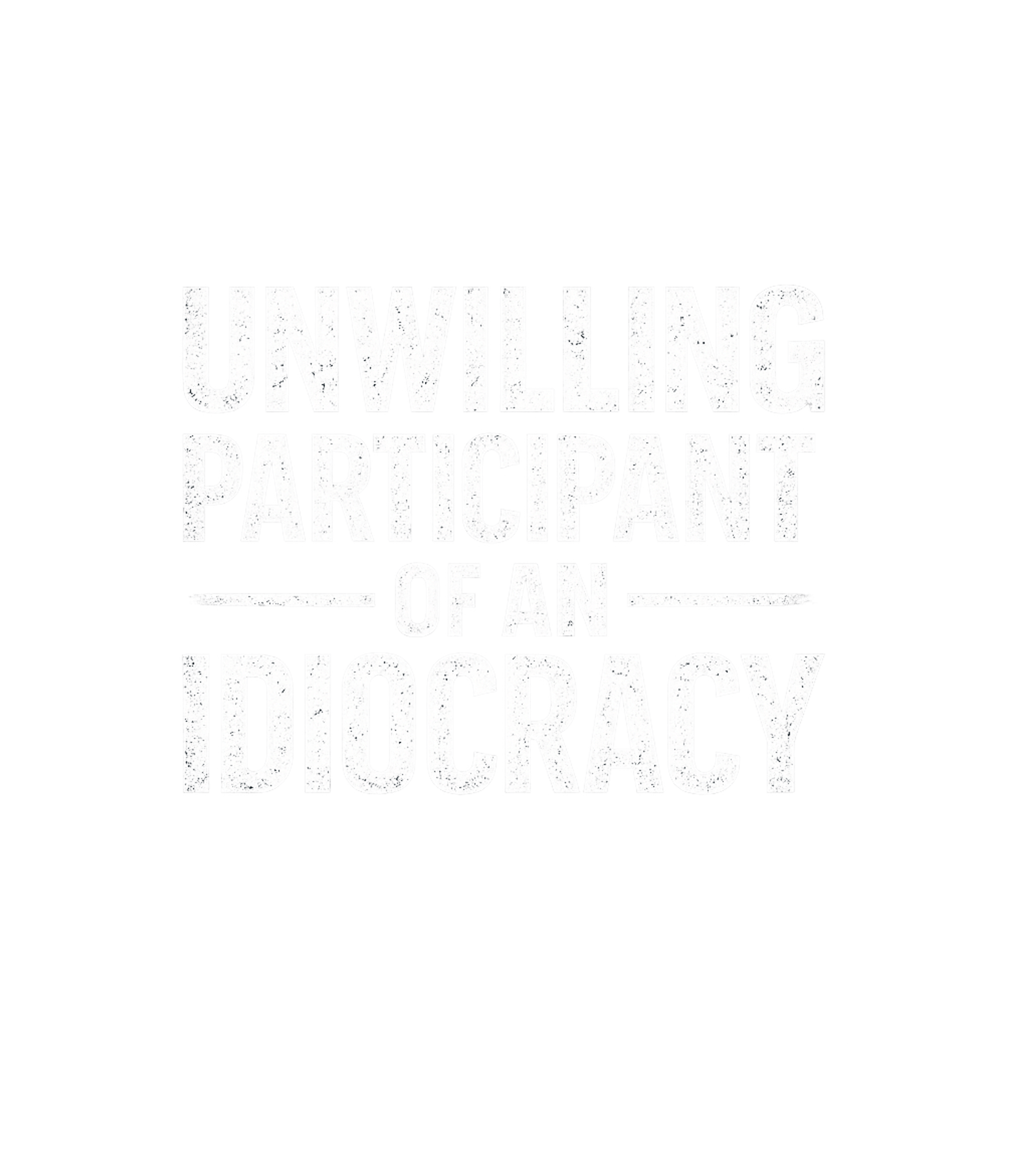 Unwilling Participant Of An Idiocracy Men's T Shirt