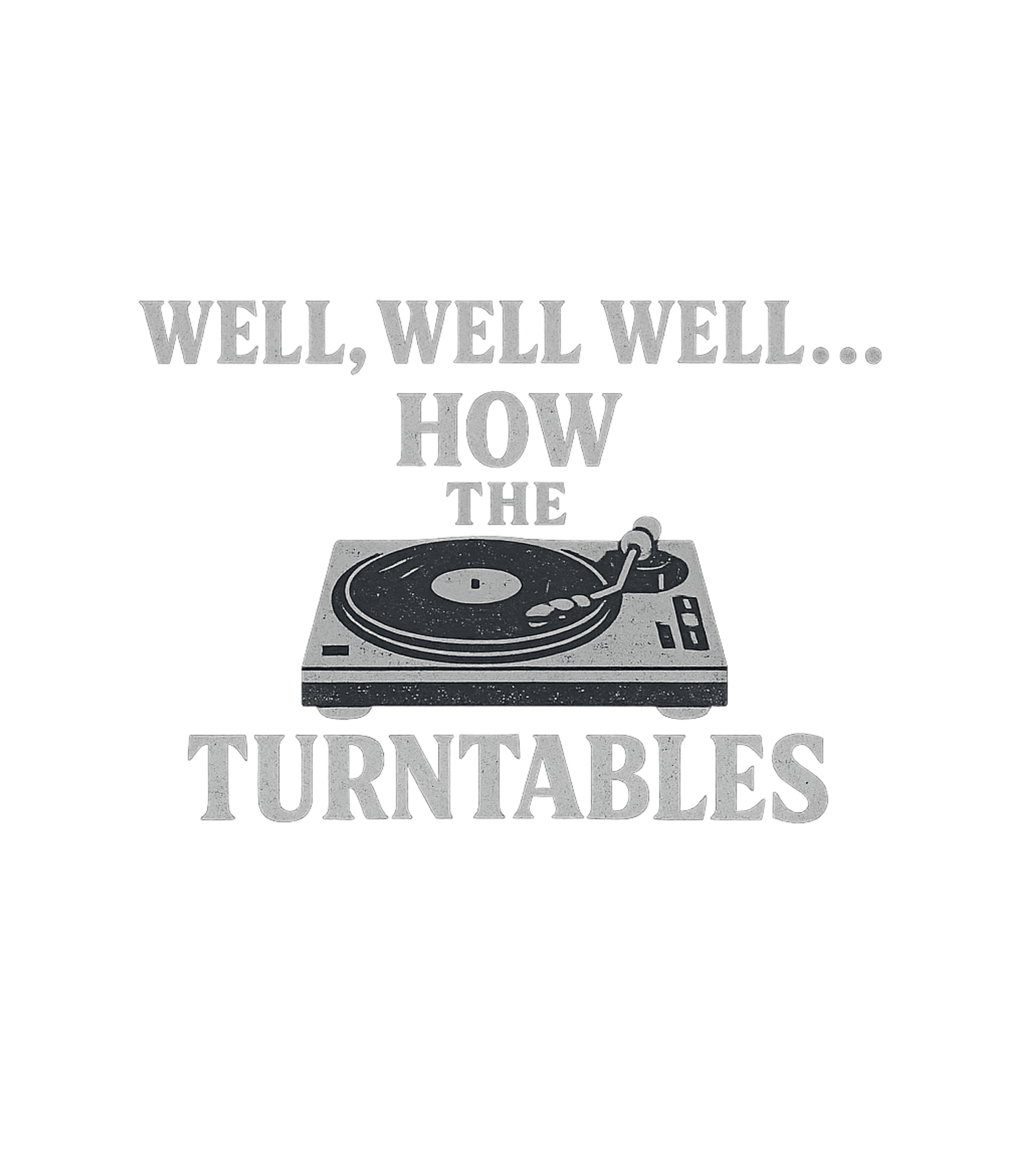 Well Well Well How The Turntables Men's T Shirt
