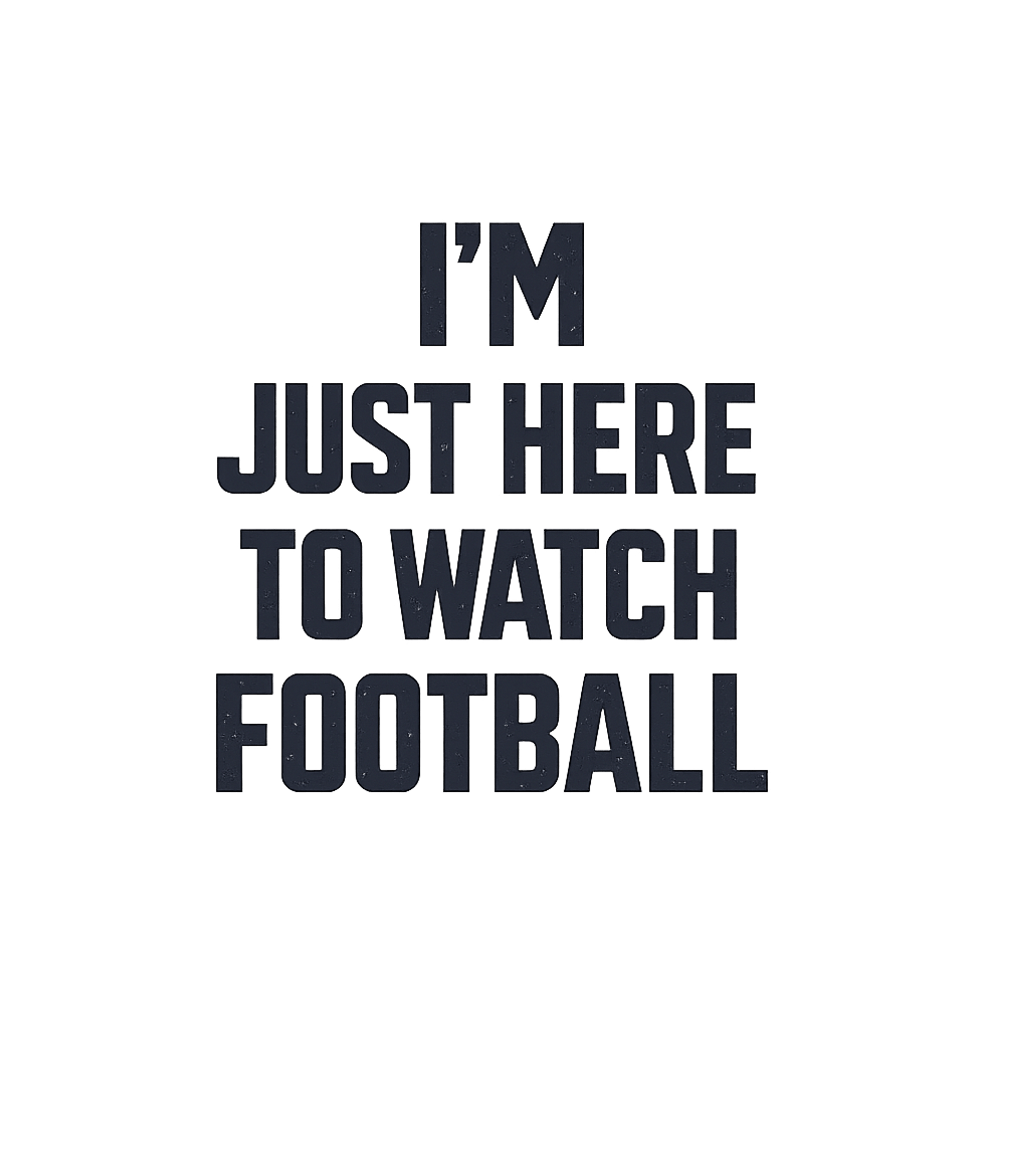 Im Just Here To Watch Football Men's T Shirt