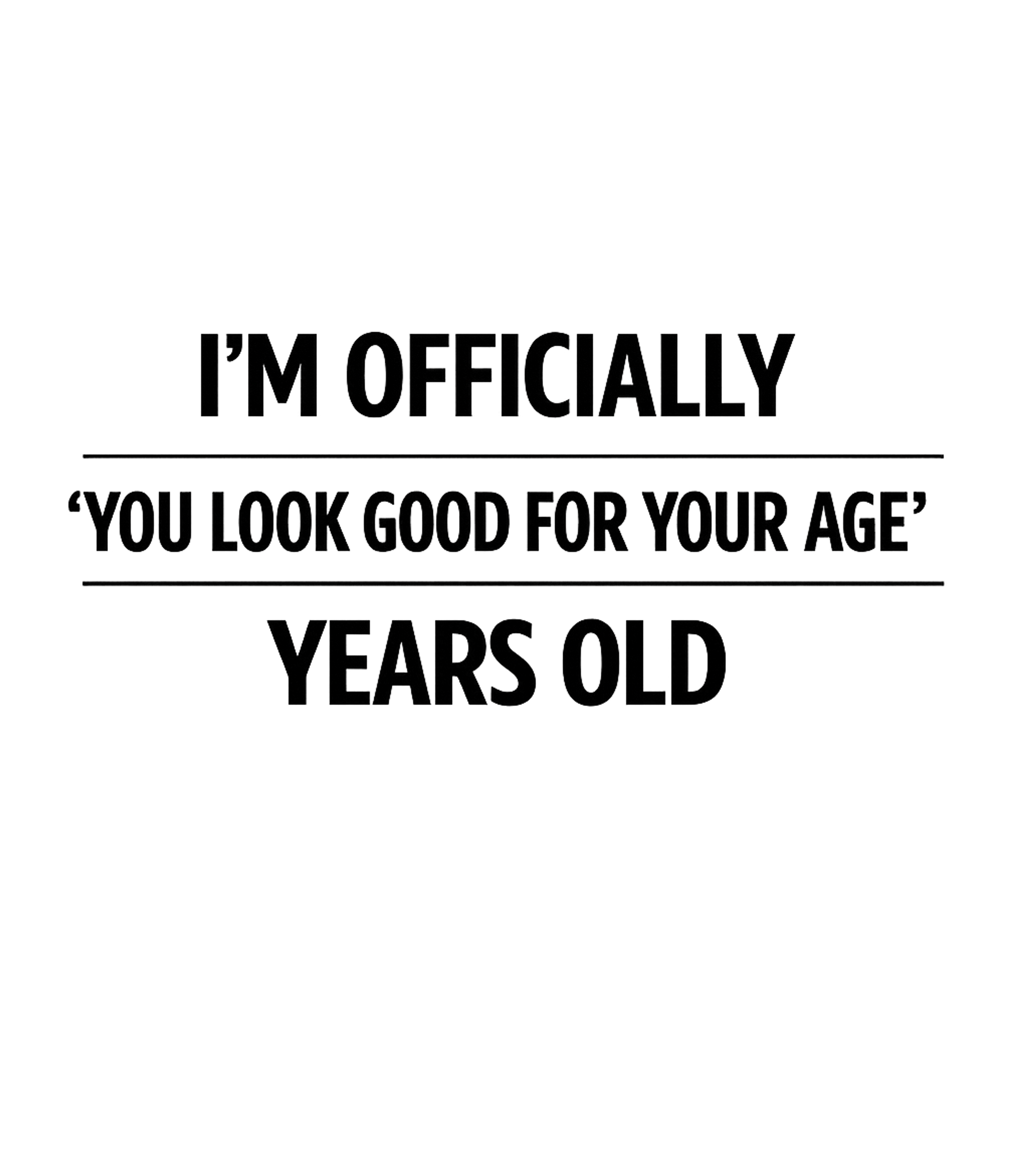 Im Officially You Look Good For Your Age Years Old Men's T Shirt