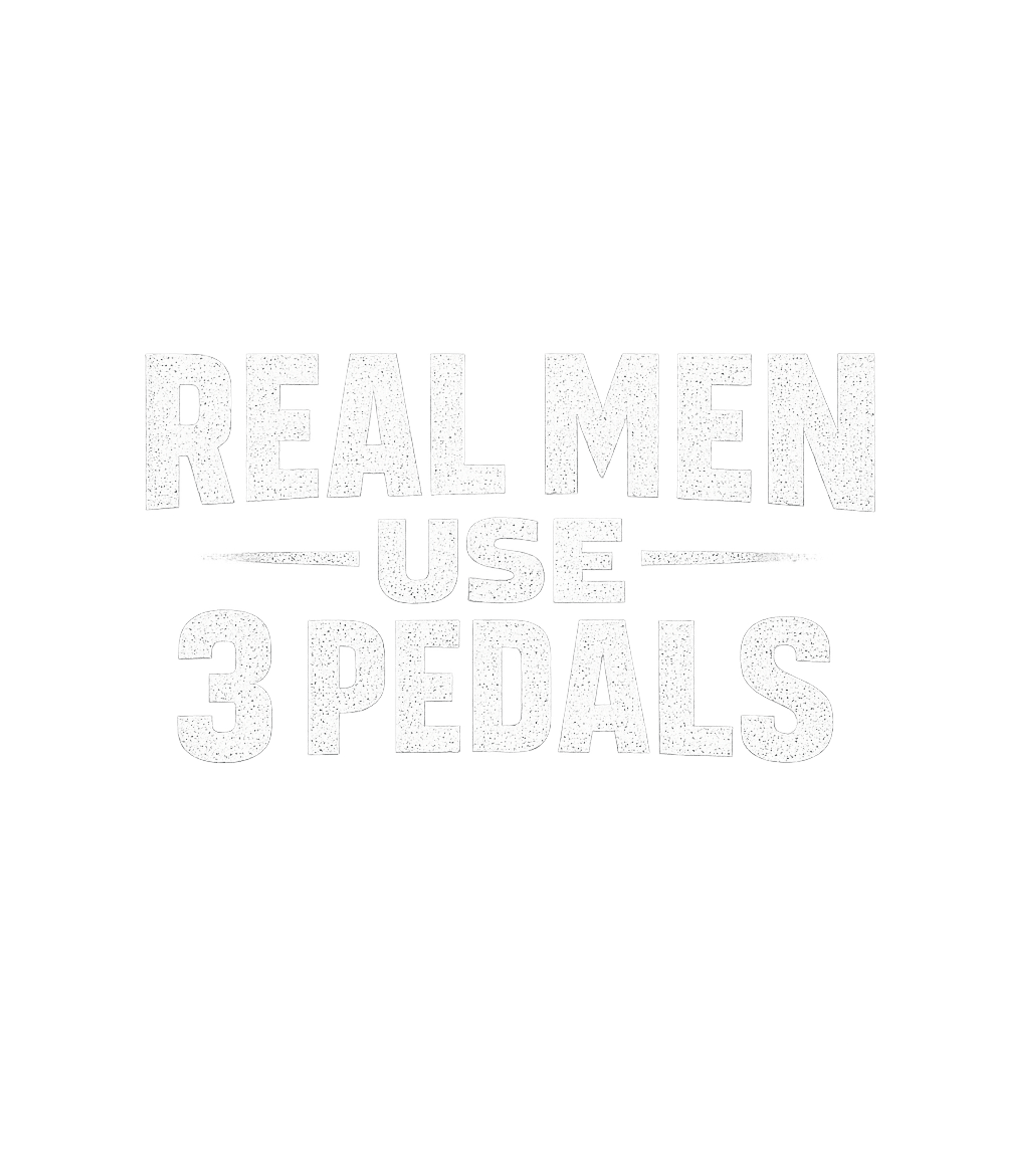Real Men Use 3 Pedals Men's T Shirt