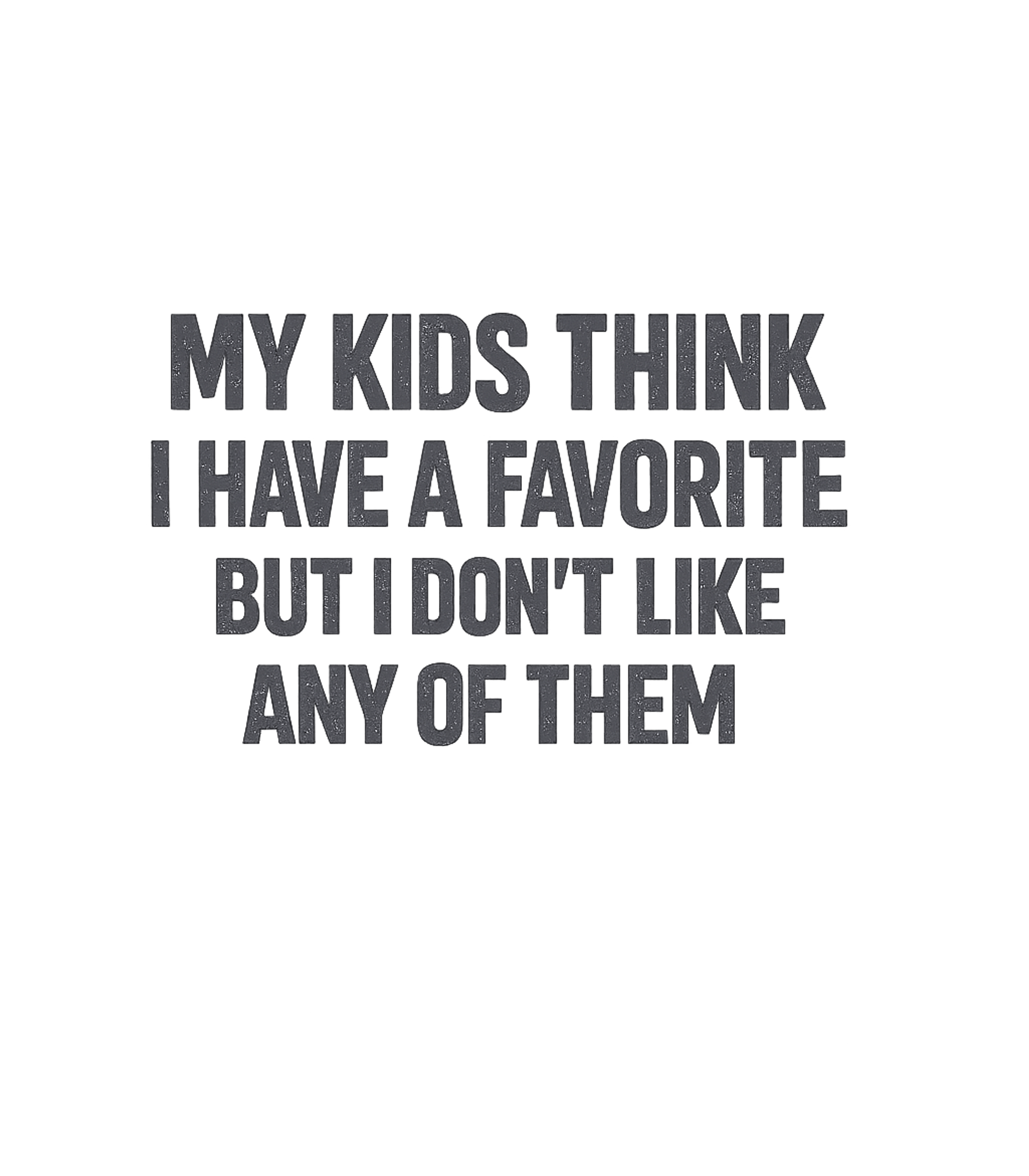 My Kids Think I Have A Favorite But I Dont Like Any Of Them Men's T Shirt