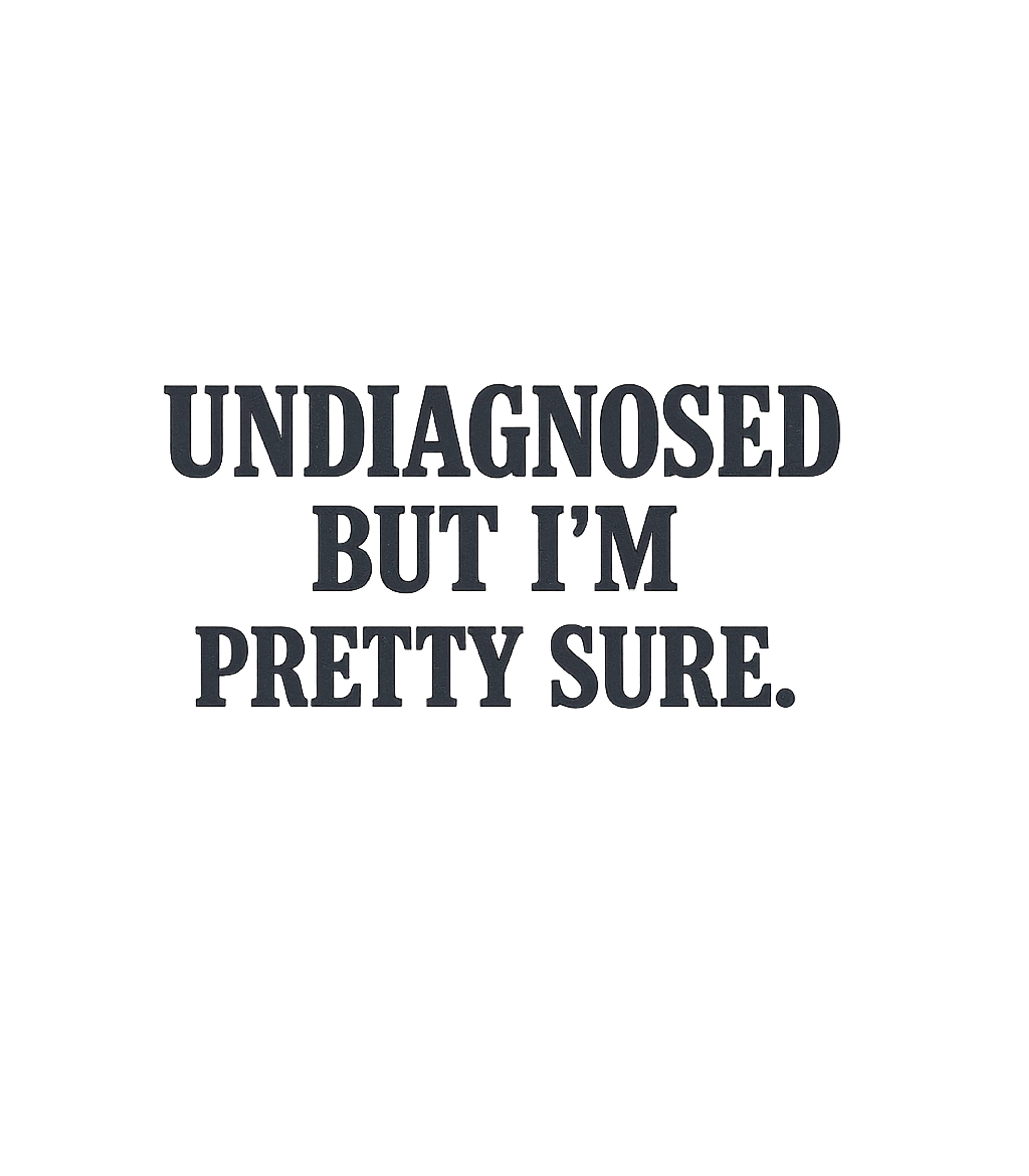 Undiagnosed But Sure