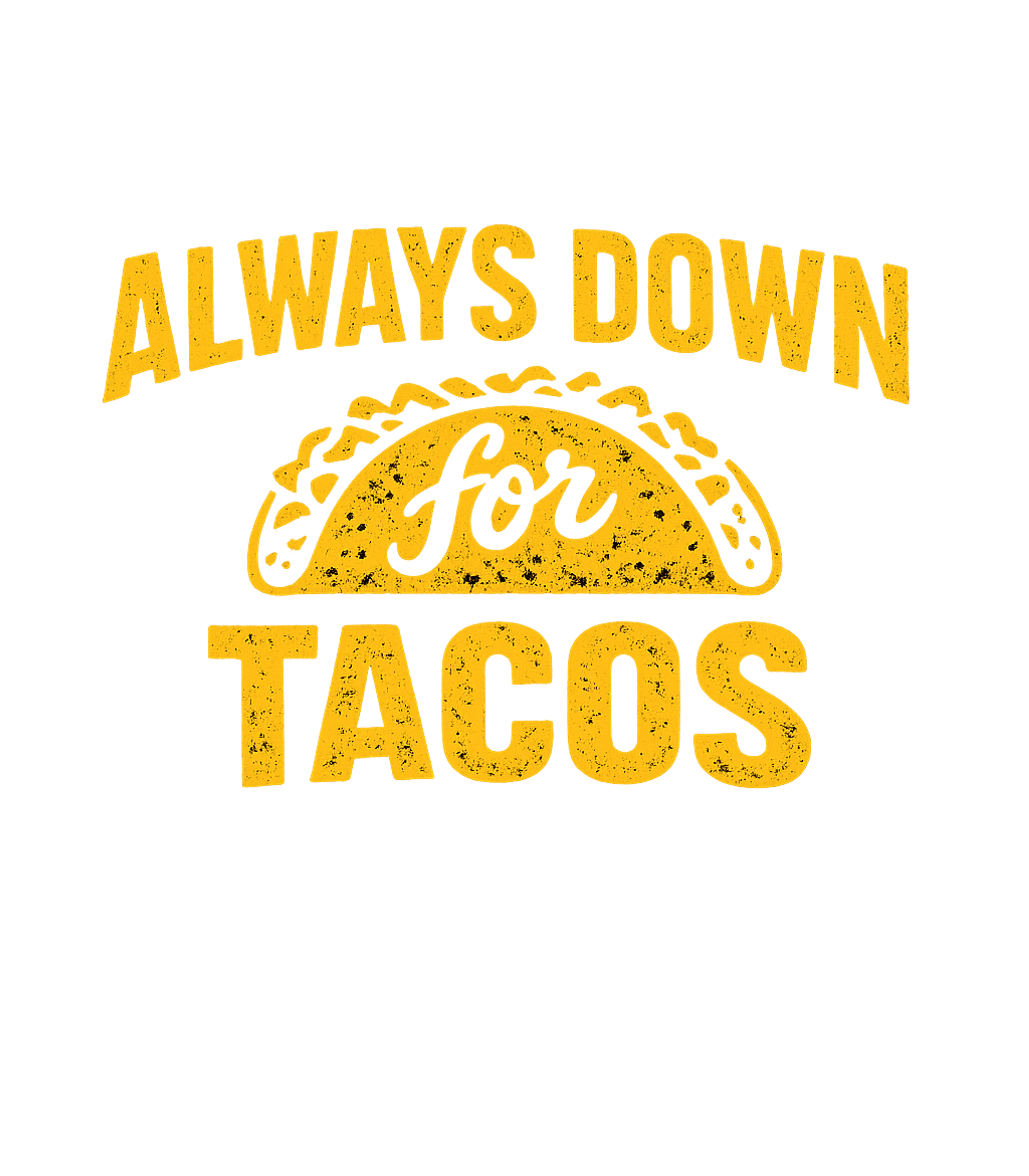 Always Down For Tacos
